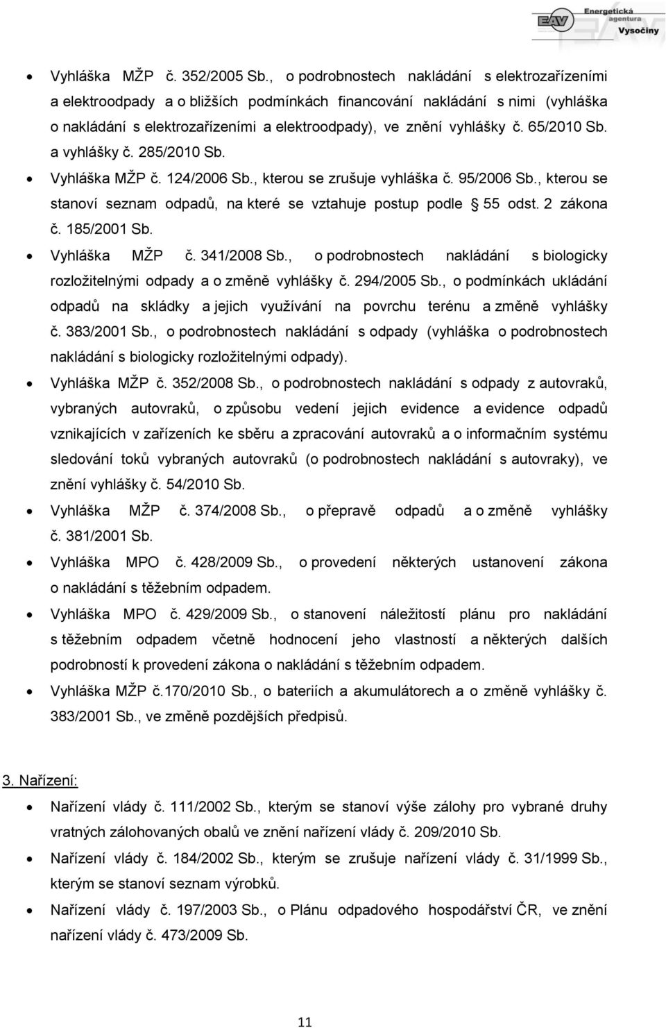 65/2010 Sb. a vyhlášky č. 285/2010 Sb. Vyhláška MŽP č. 124/2006 Sb., kterou se zrušuje vyhláška č. 95/2006 Sb., kterou se stanoví seznam odpadů, na které se vztahuje postup podle 55 odst. 2 zákona č.