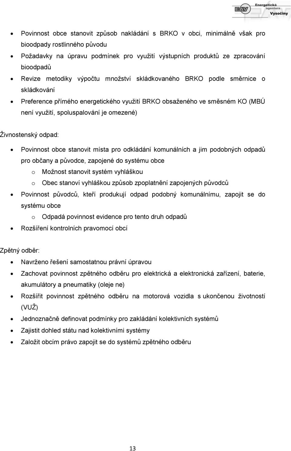 Živnostenský odpad: Povinnost obce stanovit místa pro odkládání komunálních a jim podobných odpadů pro občany a původce, zapojené do systému obce o Možnost stanovit systém vyhláškou o Obec stanoví