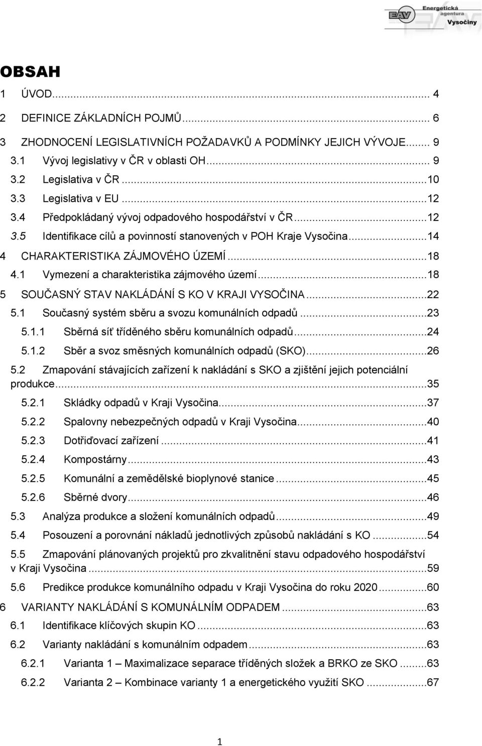 1 Vymezení a charakteristika zájmového území...18 5 SOUČASNÝ STAV NAKLÁDÁNÍ S KO V KRAJI VYSOČINA...22 5.1 Současný systém sběru a svozu komunálních odpadů...23 5.1.1 Sběrná síť tříděného sběru komunálních odpadů.