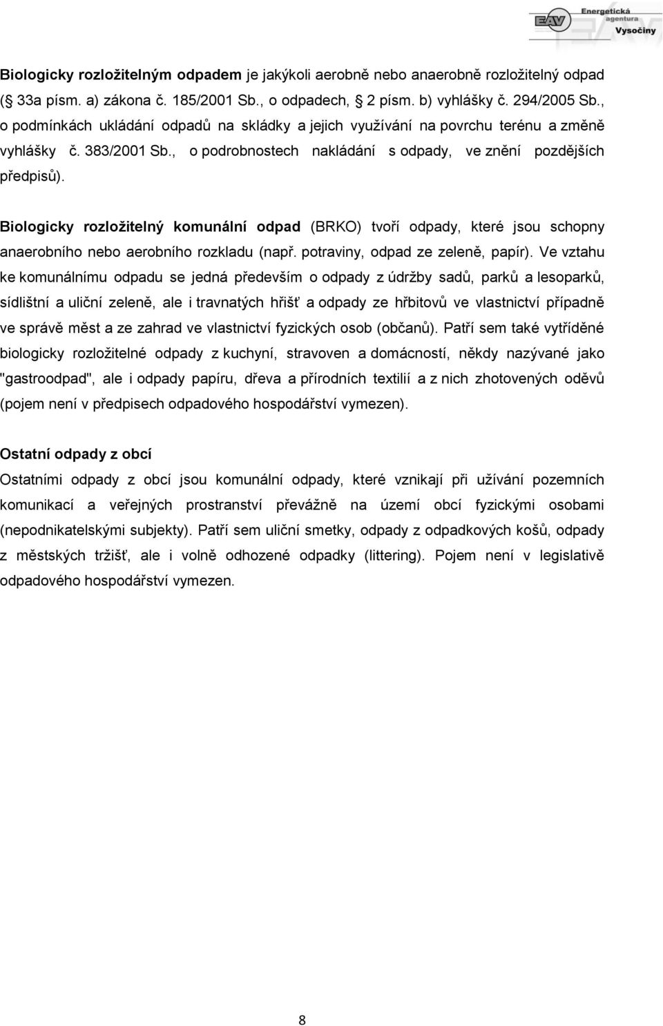 Biologicky rozložitelný komunální odpad (BRKO) tvoří odpady, které jsou schopny anaerobního nebo aerobního rozkladu (např. potraviny, odpad ze zeleně, papír).