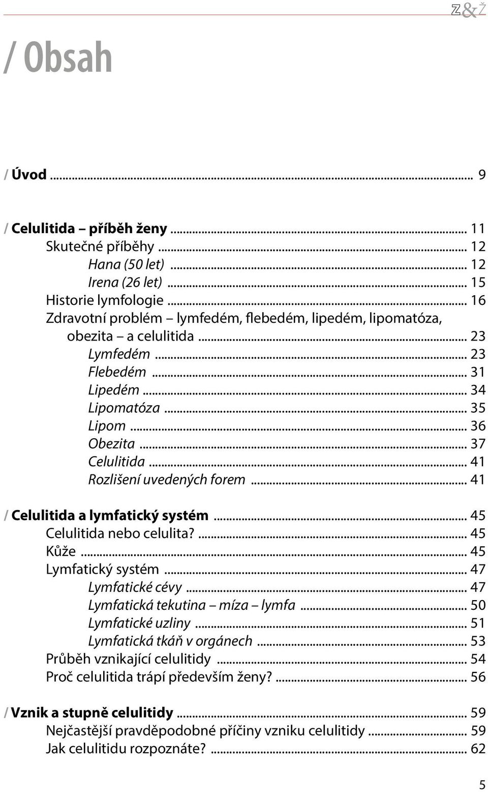 .. 41 Rozlišení uvedených forem... 41 / Celulitida a lymfatický systém... 45 Celulitida nebo celulita?... 45 Kůže... 45 Lymfatický systém... 47 Lymfatické cévy... 47 Lymfatická tekutina míza lymfa.