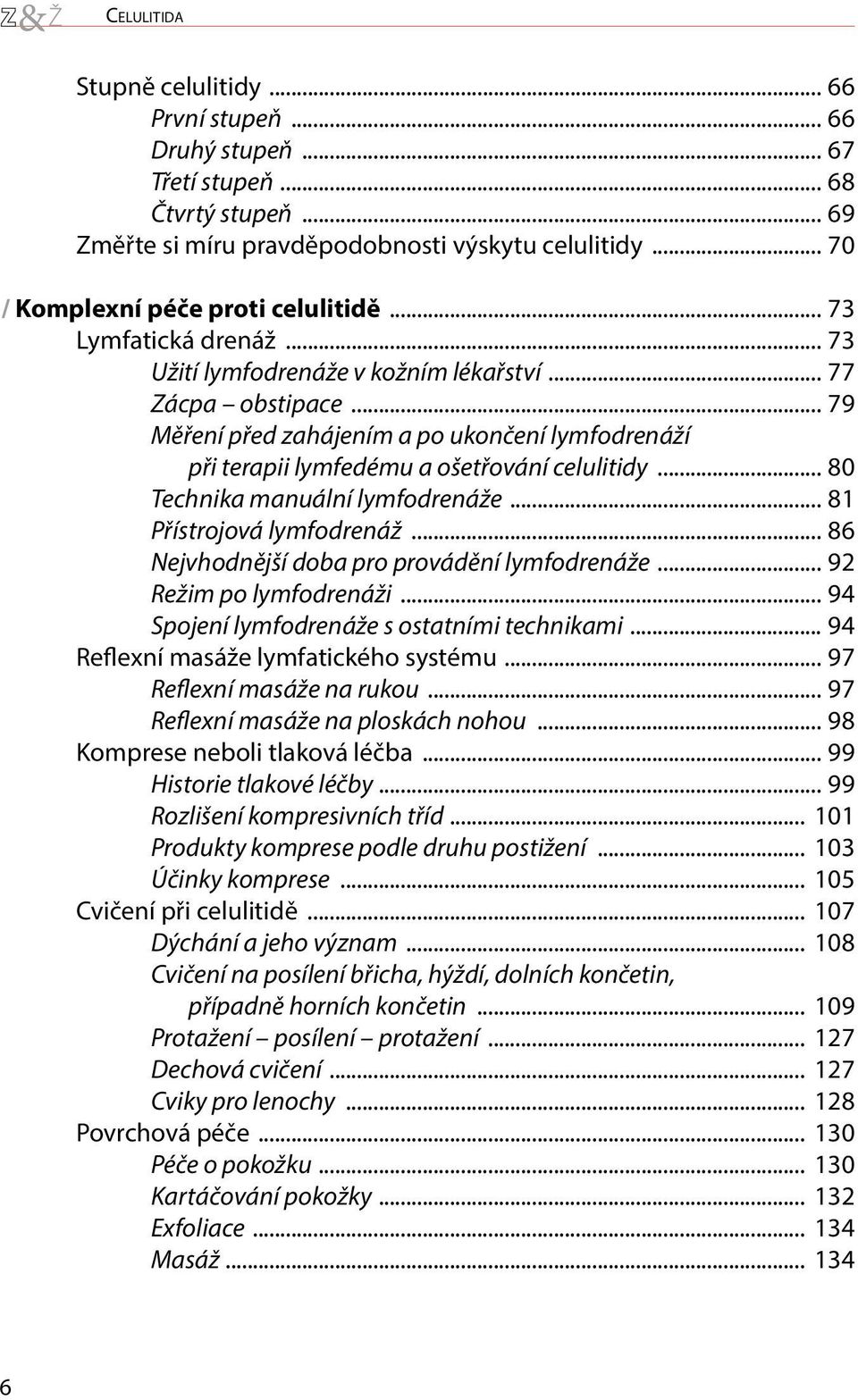 .. 79 Měření před zahájením a po ukončení lymfodrenáží při terapii lymfedému a ošetřování celulitidy... 80 Technika manuální lymfodrenáže... 81 Přístrojová lymfodrenáž.