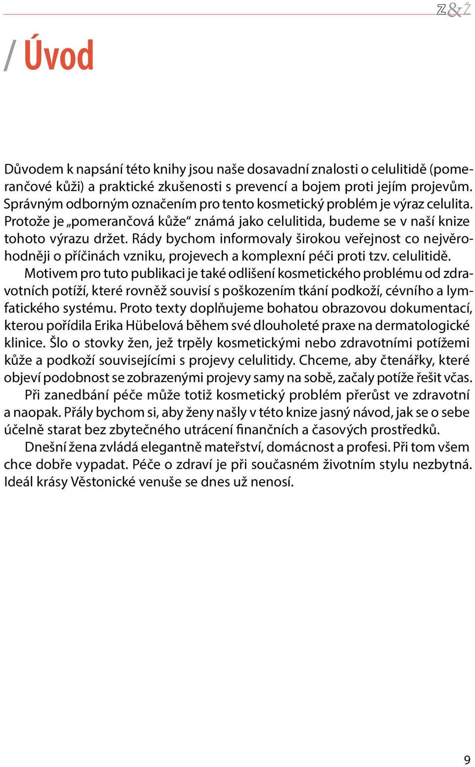 Rády bychom informovaly širokou veřejnost co nejvěrohodněji o příčinách vzniku, projevech a komplexní péči proti tzv. celulitidě.