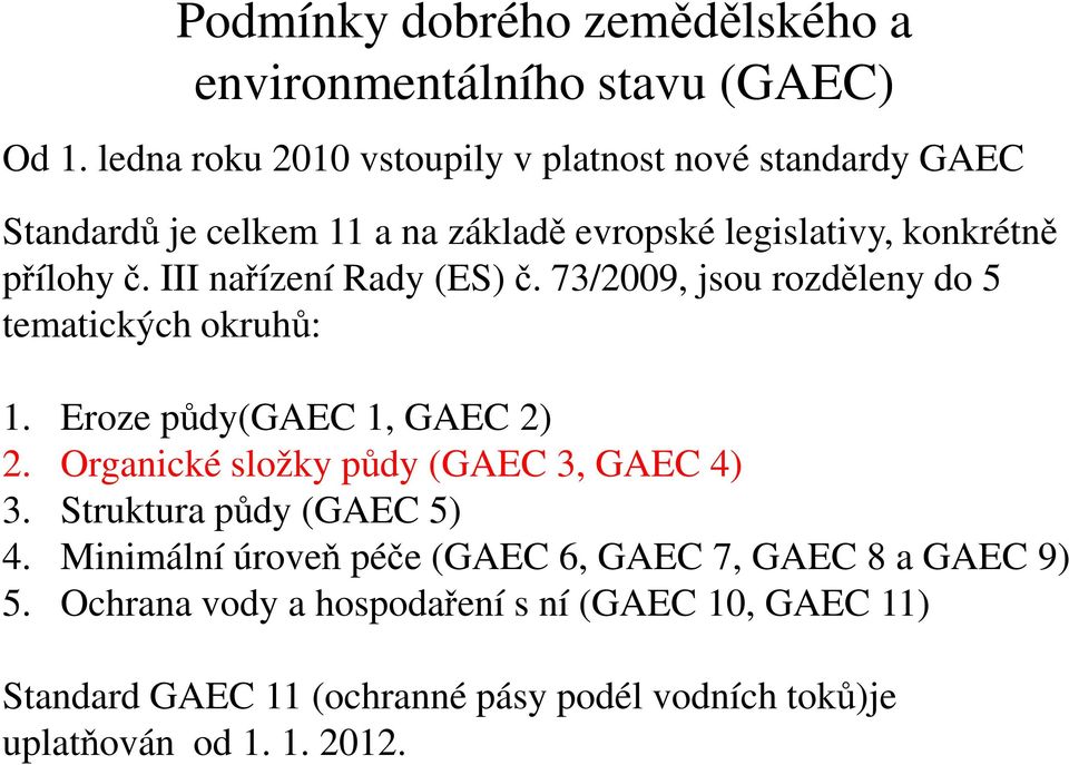 III nařízení Rady (ES) č. 73/2009, jsou rozděleny do 5 tematických okruhů: 1. Eroze půdy(gaec 1, GAEC 2) 2.