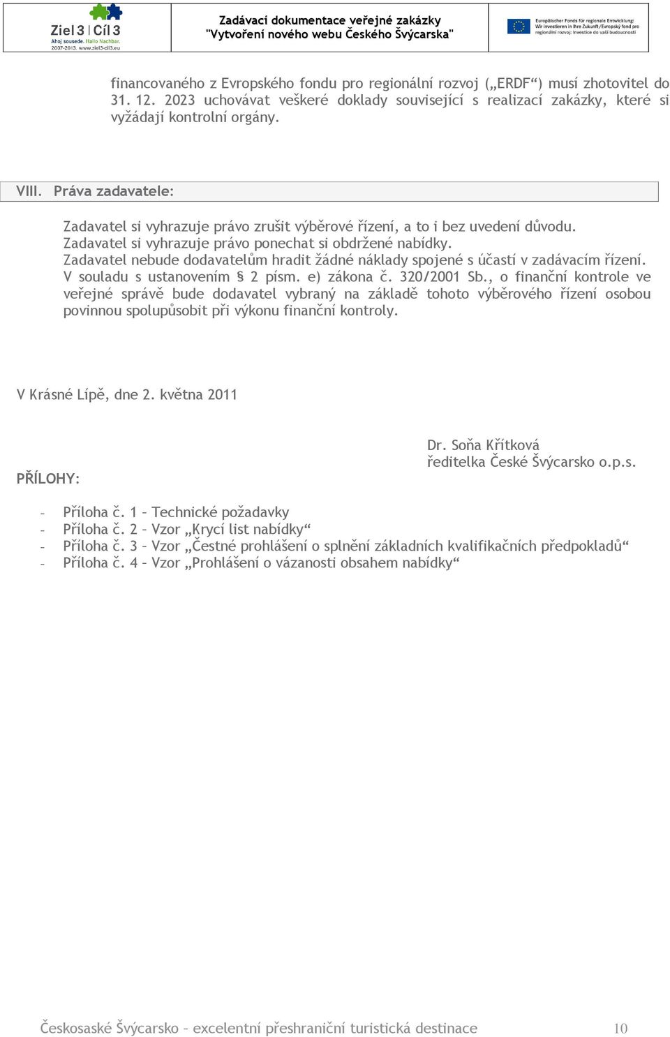 Zadavatel nebude dodavatelům hradit žádné náklady spojené s účastí v zadávacím řízení. V souladu s ustanovením 2 písm. e) zákona č. 320/2001 Sb.