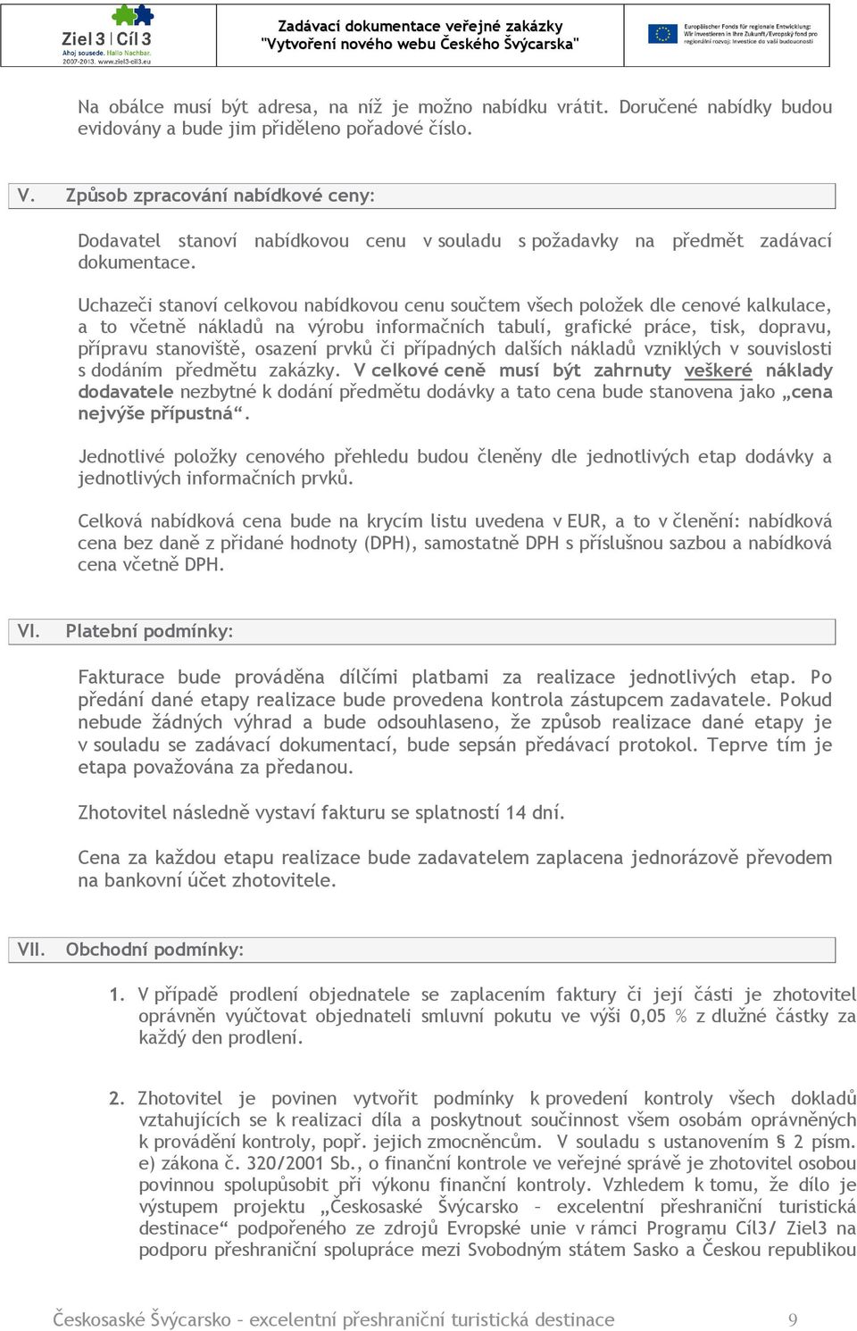 Uchazeči stanoví celkovou nabídkovou cenu součtem všech položek dle cenové kalkulace, a to včetně nákladů na výrobu informačních tabulí, grafické práce, tisk, dopravu, přípravu stanoviště, osazení