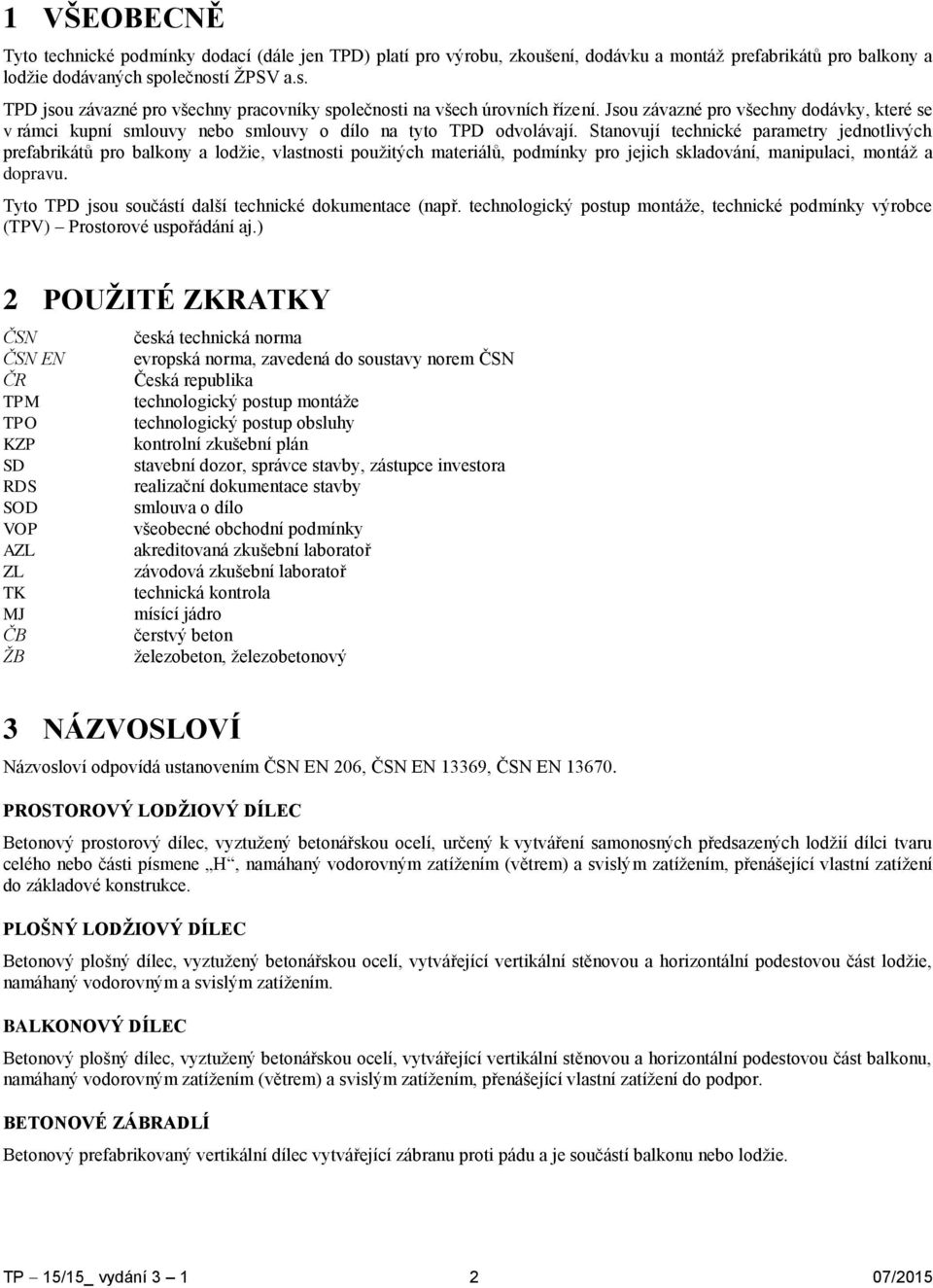 Jsou závazné pro všechny dodávky, které se v rámci kupní smlouvy nebo smlouvy o dílo na tyto TPD odvolávají.