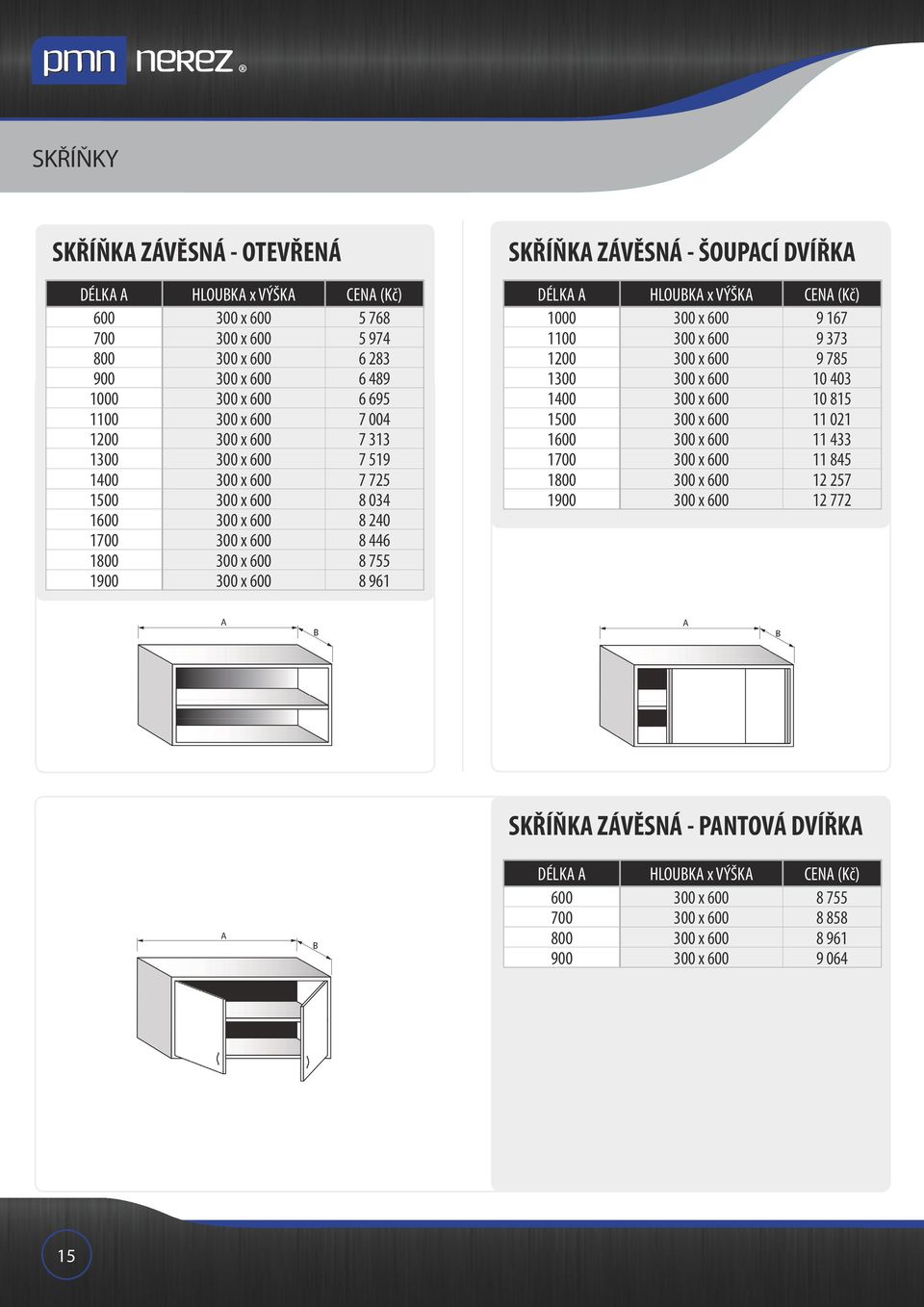 DVÍŘKA DÉLKA A HLOUBKA x VÝŠKA 1000 300 x 600 9 167 1100 300 x 600 9 373 1200 300 x 600 9 785 1300 300 x 600 10 403 1400 300 x 600 10 815 1500 300 x 600 11 021 1600 300 x 600 11 433 1700 300