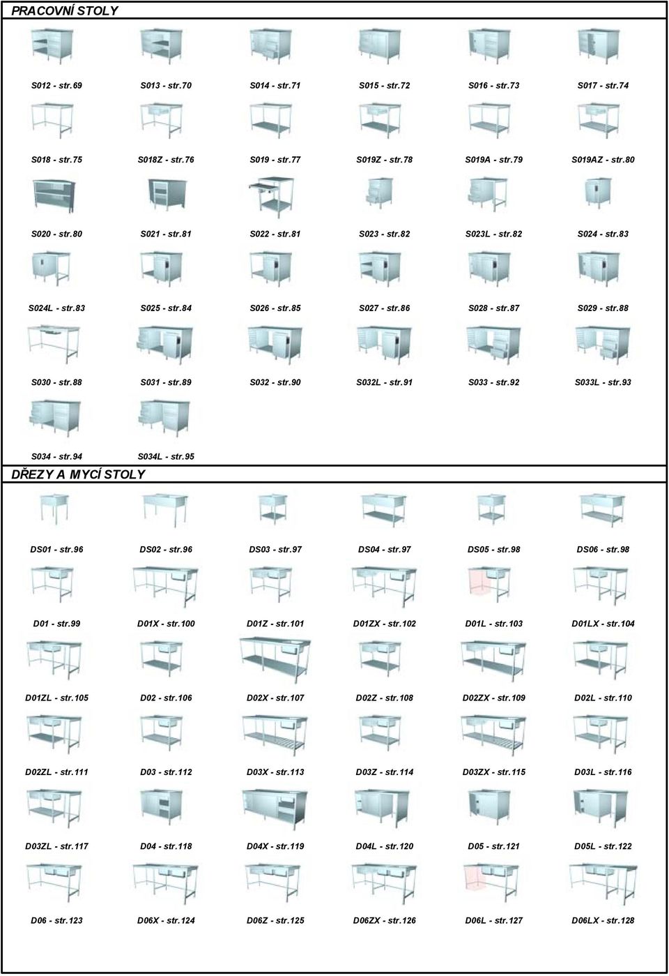 90 S032L - str.91 S033 - str.92 S033L - str.93 S034 - str.94 DŘEZY A MYCÍ STOLY S034L - str.95 DS01 - str.96 DS02 - str.96 DS03 - str.97 DS04 - str.97 DS05 - str.98 DS06 - str.98 D01 - str.