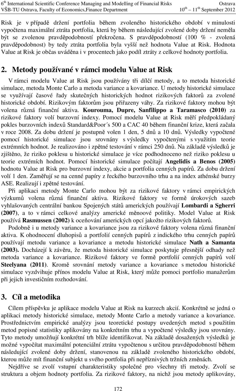 Hodnota Value at Risk je občas uváděna i v procentech jako podíl ztráty z celkové hodnoty portfolia. 2.