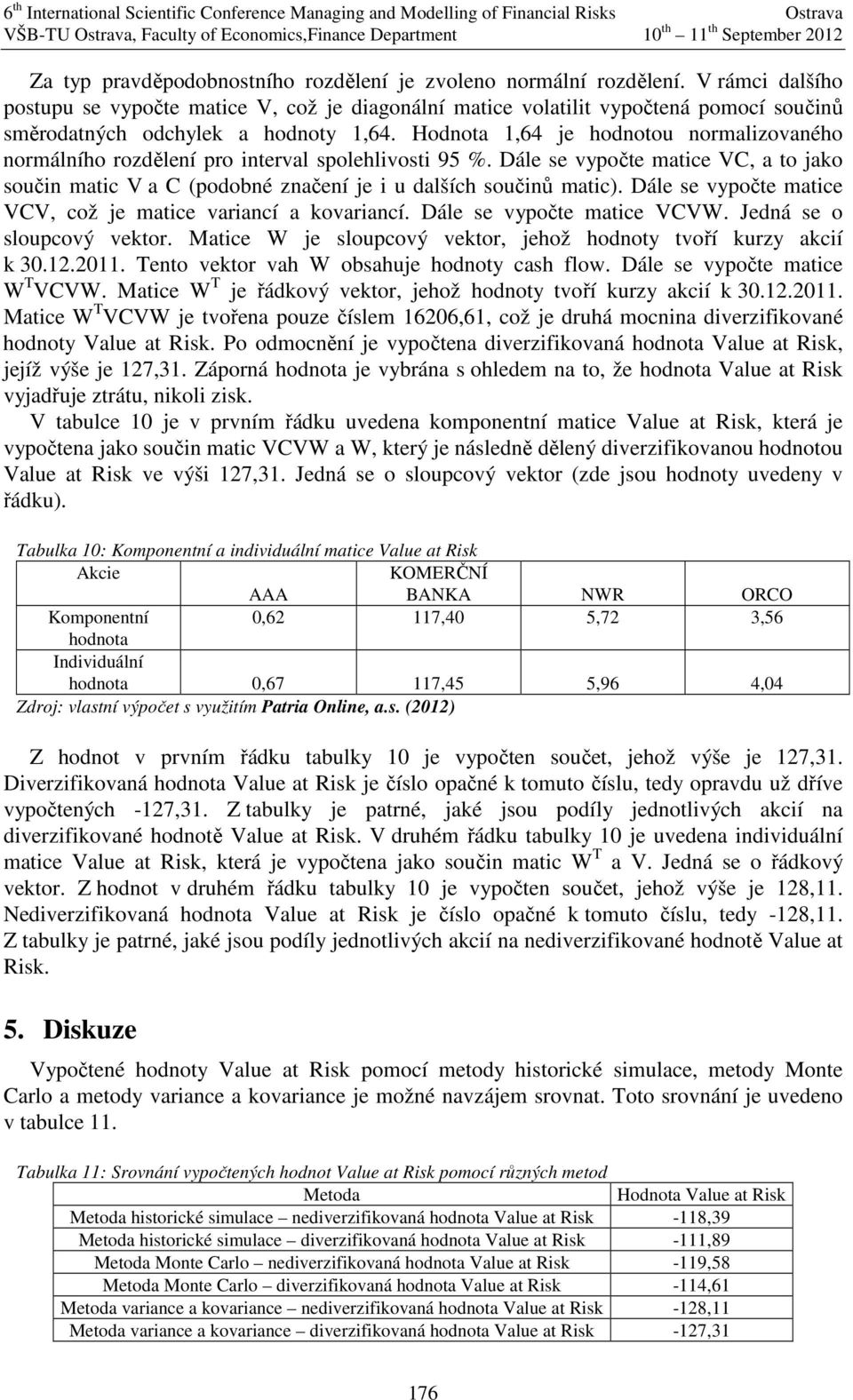 Hodnota 1,64 je hodnotou normalizovaného normálního rozdělení pro interval spolehlivosti 95 %. Dále se vypočte matice VC, a to jako součin matic V a C (podobné značení je i u dalších součinů matic).