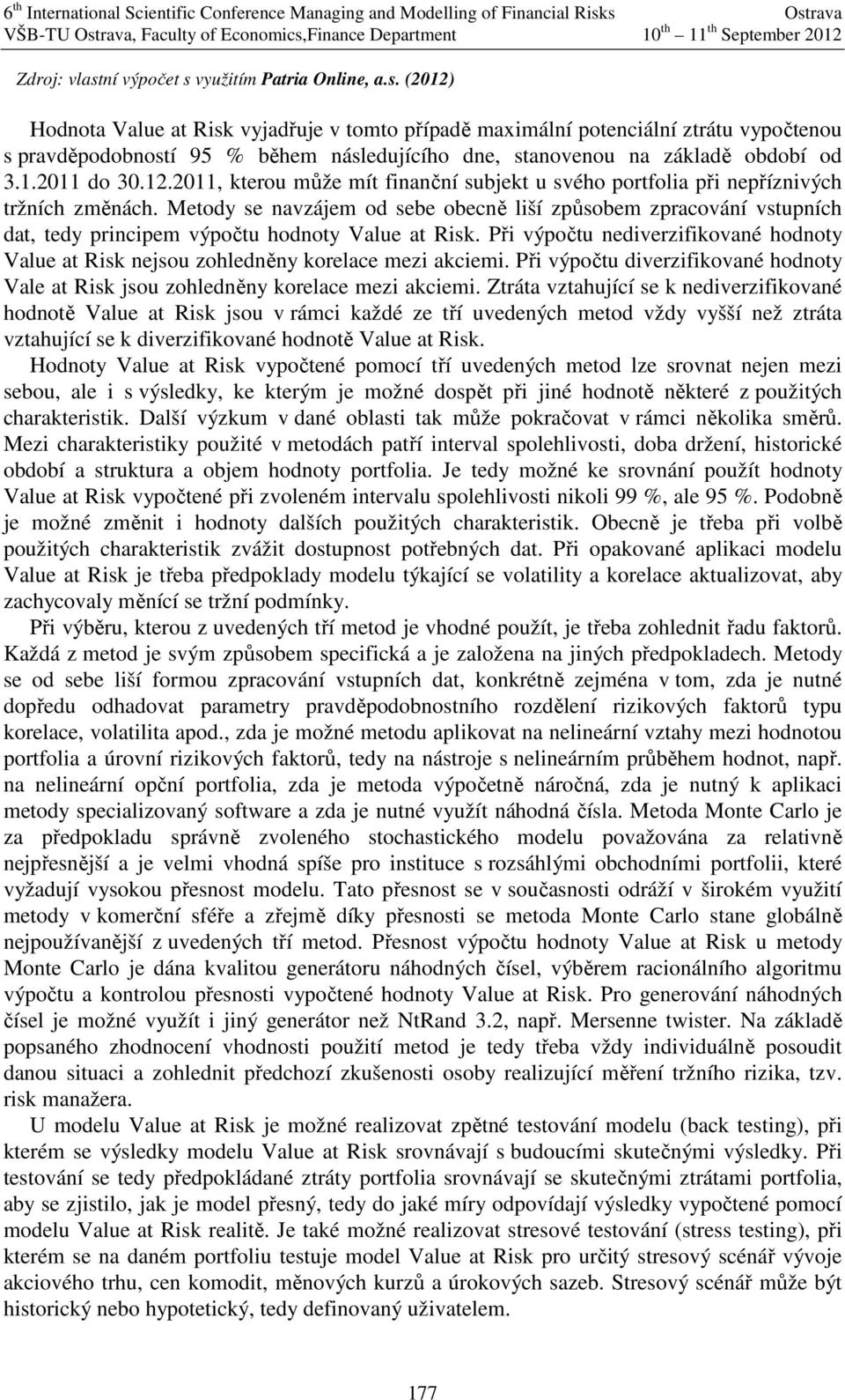 Metody se navzájem od sebe obecně liší způsobem zpracování vstupních dat, tedy principem výpočtu hodnoty Value at Risk.