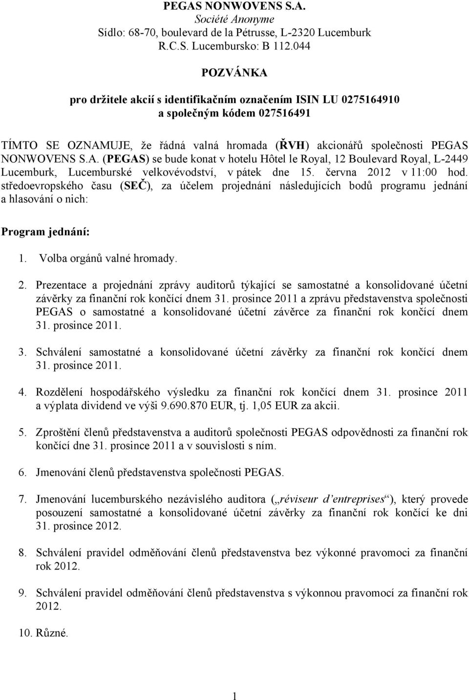 června 2012 v 11:00 hod. středoevropského času (SEČ), za účelem projednání následujících bodů programu jednání a hlasování o nich: Program jednání: 1. Volba orgánů valné hromady. 2. Prezentace a projednání zprávy auditorů týkající se samostatné a konsolidované účetní závěrky za finanční rok končící dnem 31.