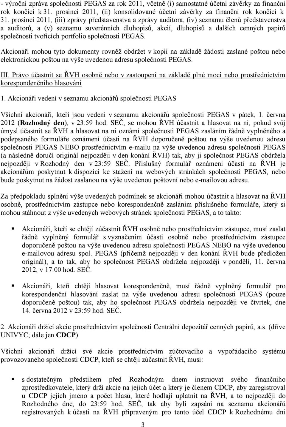 tvořících portfolio společnosti PEGAS. Akcionáři mohou tyto dokumenty rovněž obdržet v kopii na základě žádosti zaslané poštou nebo elektronickou poštou na výše uvedenou adresu společnosti PEGAS. III.