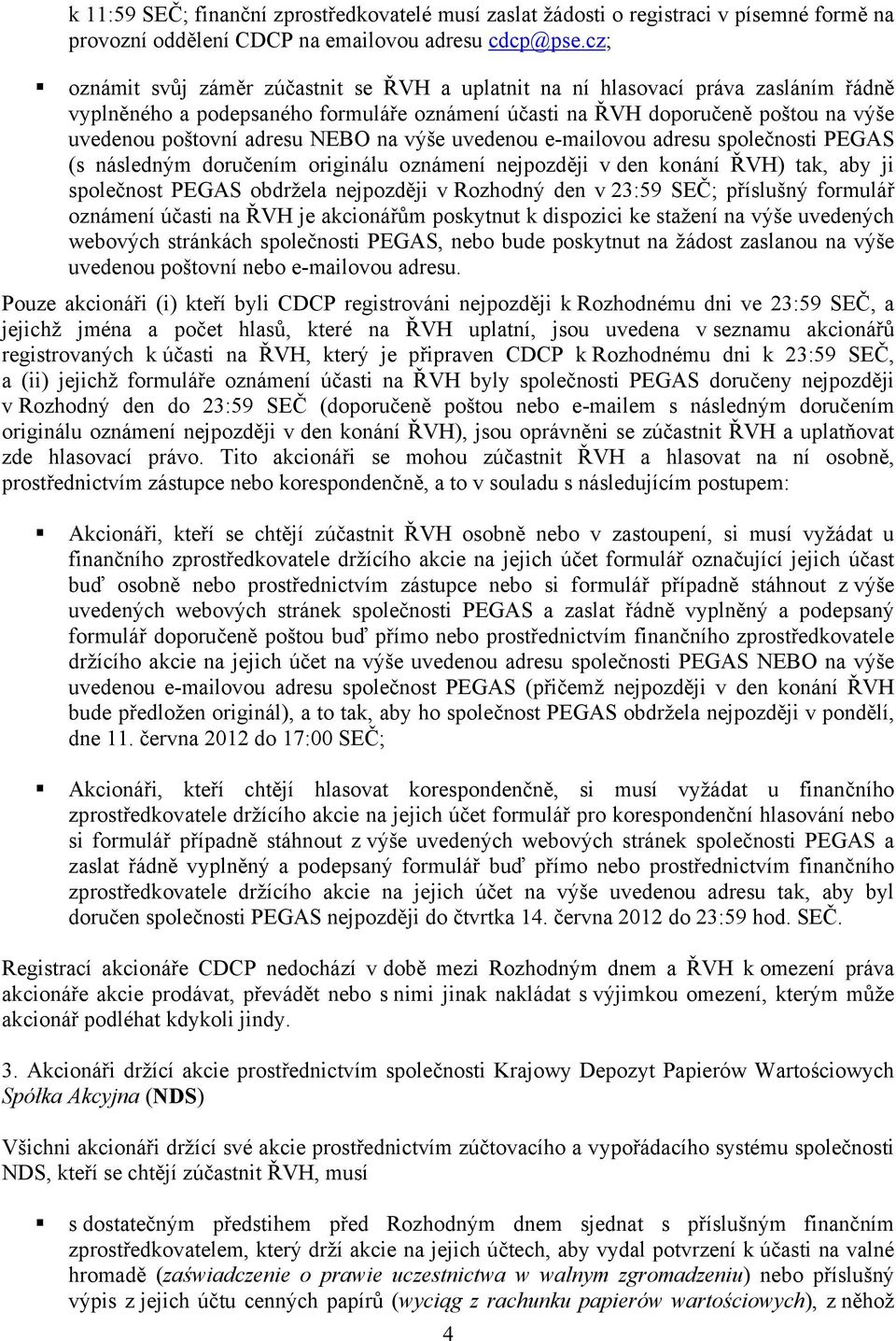 NEBO na výše uvedenou e-mailovou adresu společnosti PEGAS (s následným doručením originálu oznámení nejpozději v den konání ŘVH) tak, aby ji společnost PEGAS obdržela nejpozději v Rozhodný den v