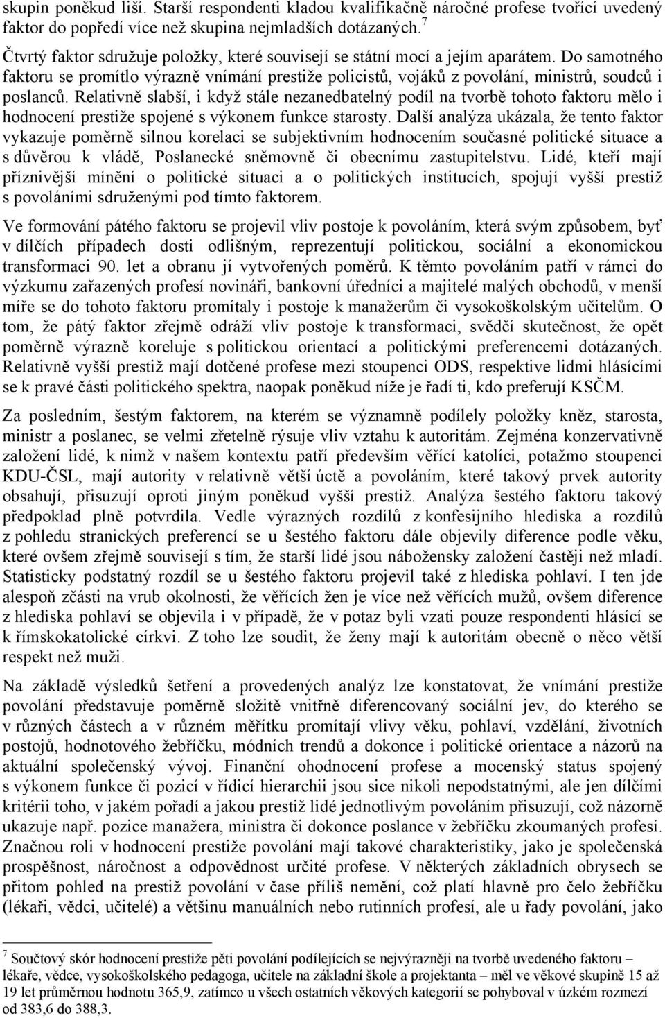 Relativně slabší, i když stále nezanedbatelný podíl na tvorbě tohoto faktoru mělo i hodnocení prestiže spojené s výkonem funkce starosty.