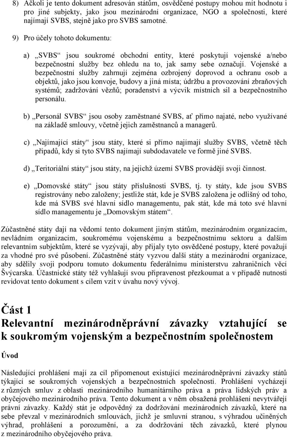 Vojenské a bezpečnostní sluţby zahrnují zejména ozbrojený doprovod a ochranu osob a objektů, jako jsou konvoje, budovy a jiná místa; údrţbu a provozování zbraňových systémů; zadrţování vězňů;