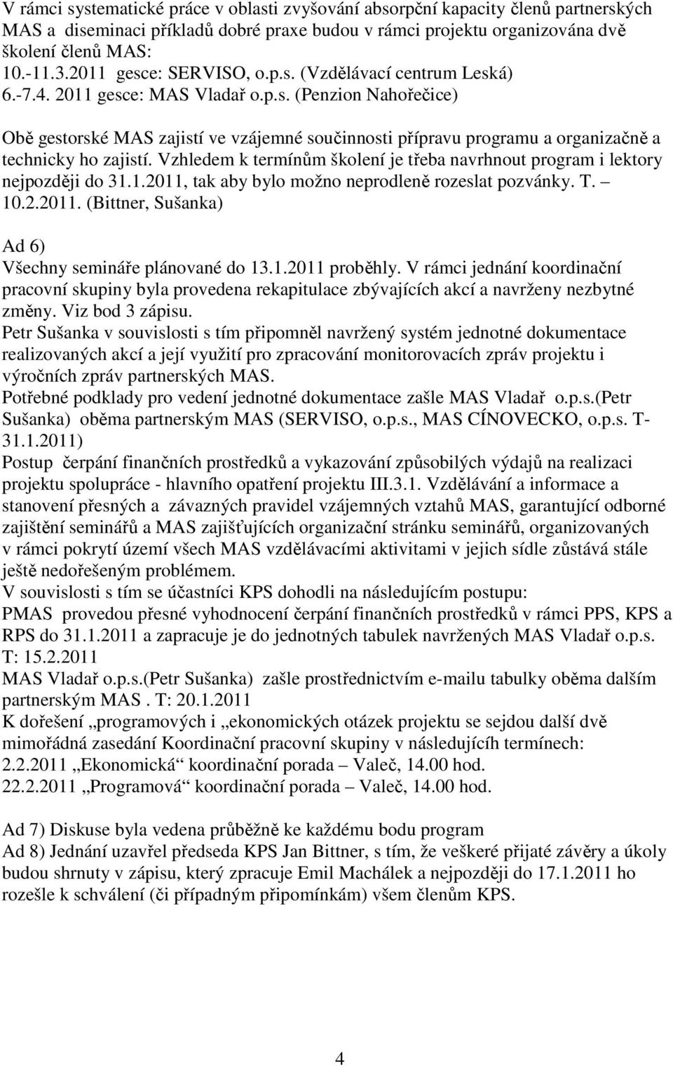 Vzhledem k termínům školení je třeba navrhnout program i lektory nejpozději do 31.1.2011, tak aby bylo možno neprodleně rozeslat pozvánky. T. 10.2.2011. (Bittner, Sušanka) Ad 6) Všechny semináře plánované do 13.