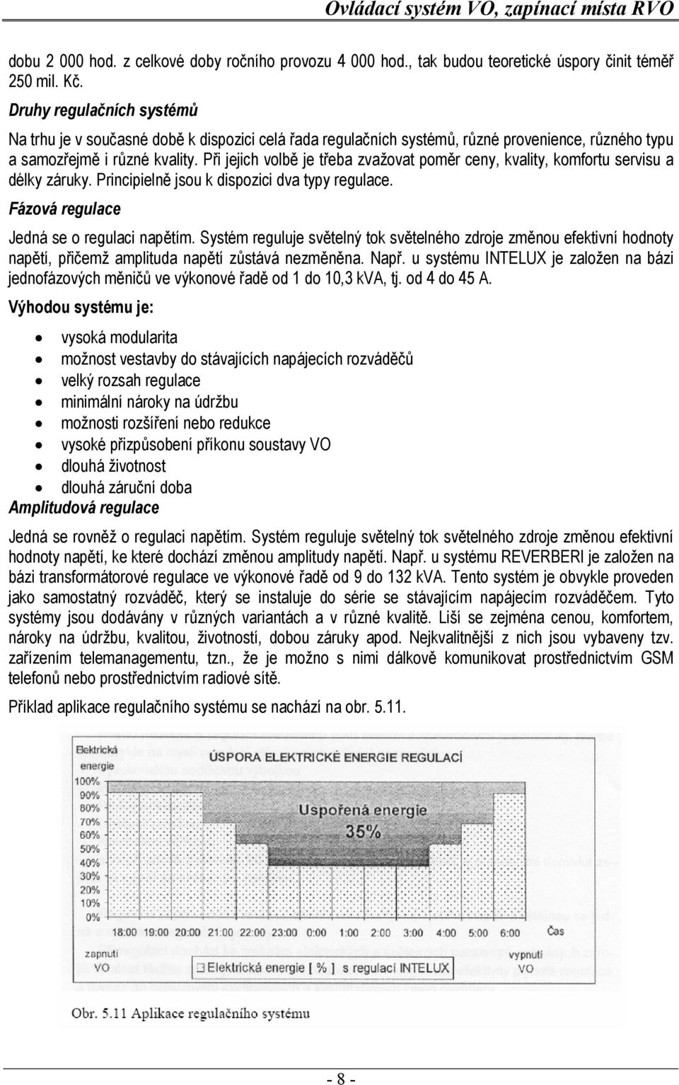 Při jejich volbě je třeba zvažovat poměr ceny, kvality, komfortu servisu a délky záruky. Principielně jsou k dispozici dva typy regulace. Fázová regulace Jedná se o regulaci napětím.