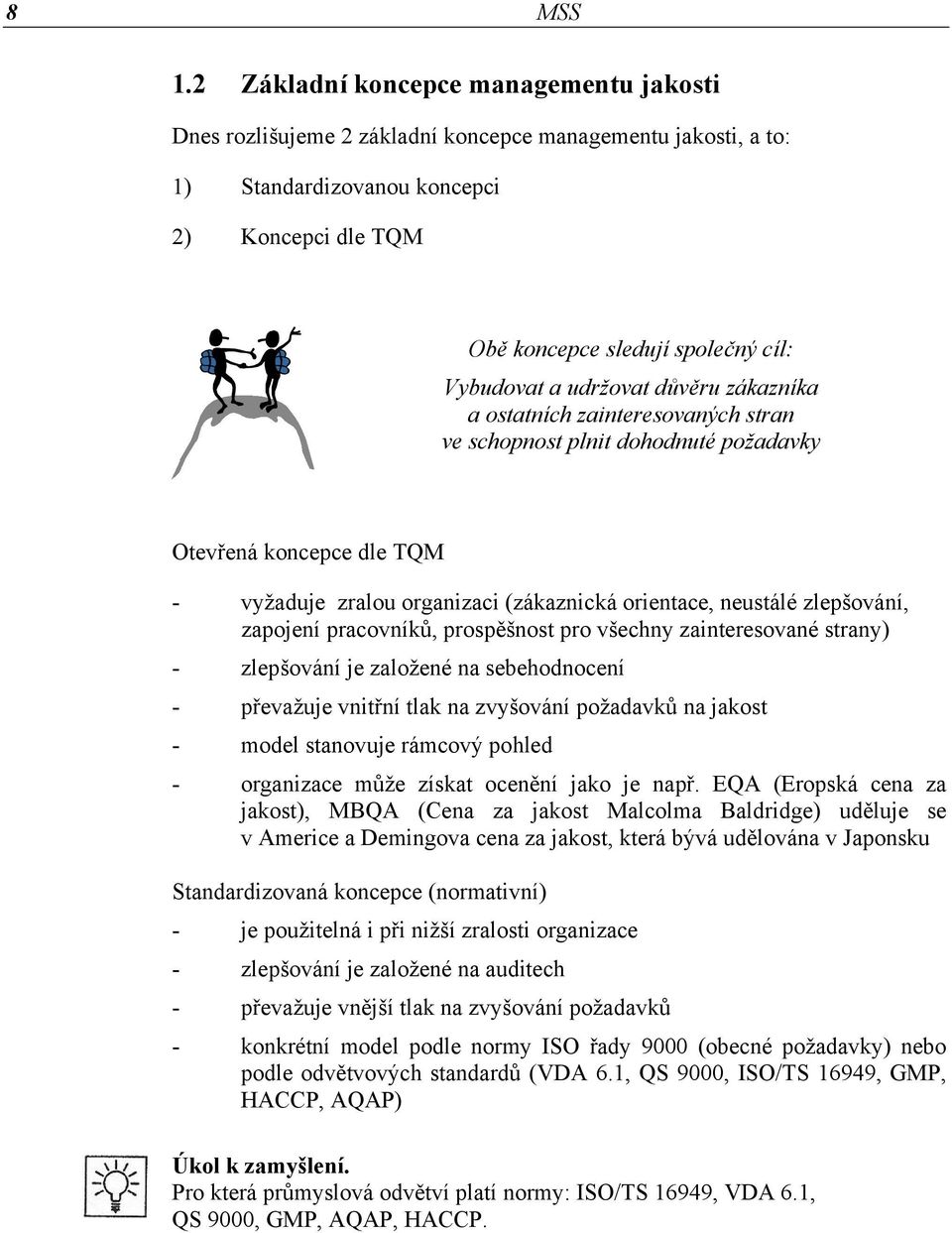 udržovat důvěru zákazníka a ostatních zainteresovaných stran ve schopnost plnit dohodnuté požadavky Otevřená koncepce dle TQM - vyžaduje zralou organizaci (zákaznická orientace, neustálé zlepšování,