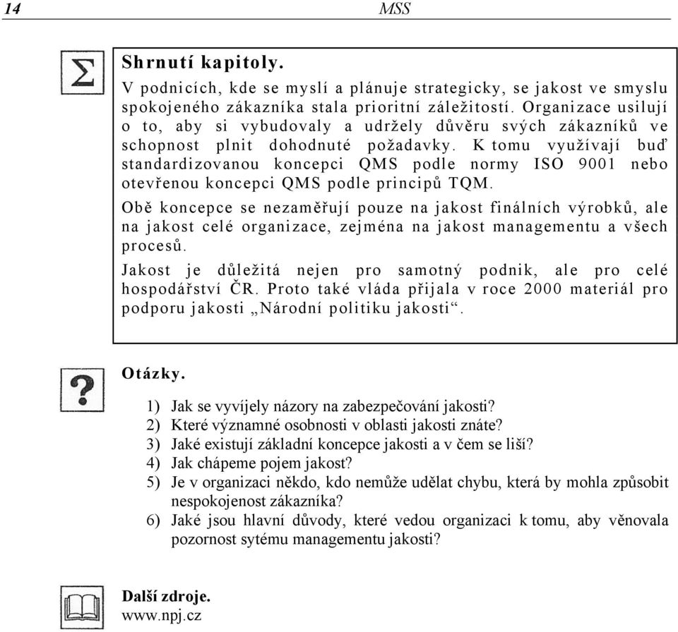 K tomu využívají buď standardizovanou koncepci QMS podle normy ISO 9001 nebo otevřenou koncepci QMS podle principů TQM.