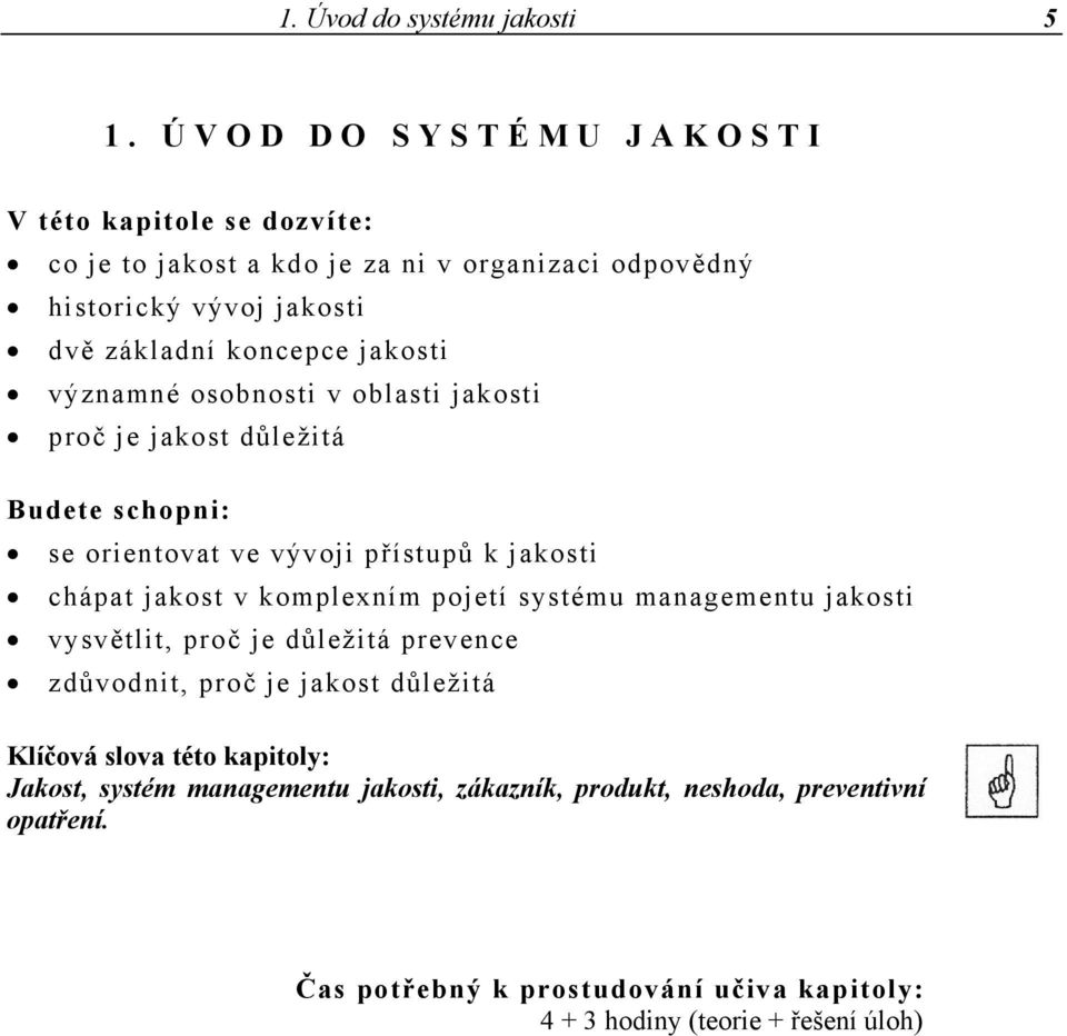 významné osobnosti v oblasti jakosti proč je jakost důležitá Budete schopni: se orientovat ve vývoji přístupů k jakosti chápat jakost v komplexním pojetí