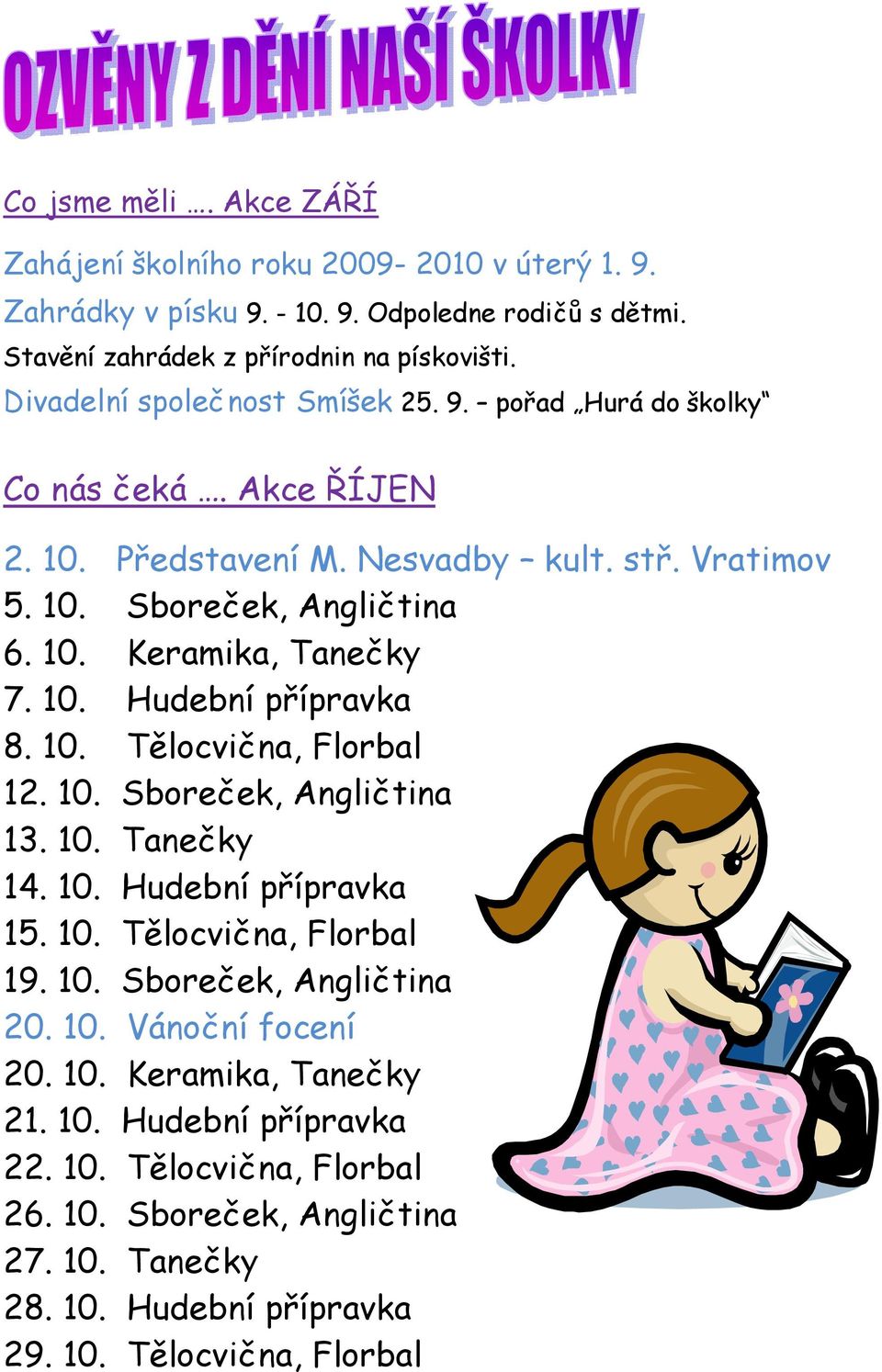 10. Hudební přípravka 8. 10. Tělcvična, Flrbal 12. 10. Sbreček, Angličtina 13. 10. Tanečky 14. 10. Hudební přípravka 15. 10. Tělcvična, Flrbal 19. 10. Sbreček, Angličtina 20.