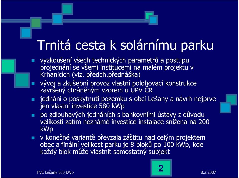 přednáška) vývoj a zkušební provoz vlastní polohovací konstrukce završený chráněným vzorem u ÚPV ČR jednání o poskytnutí pozemku s obcí Lešany a návrh