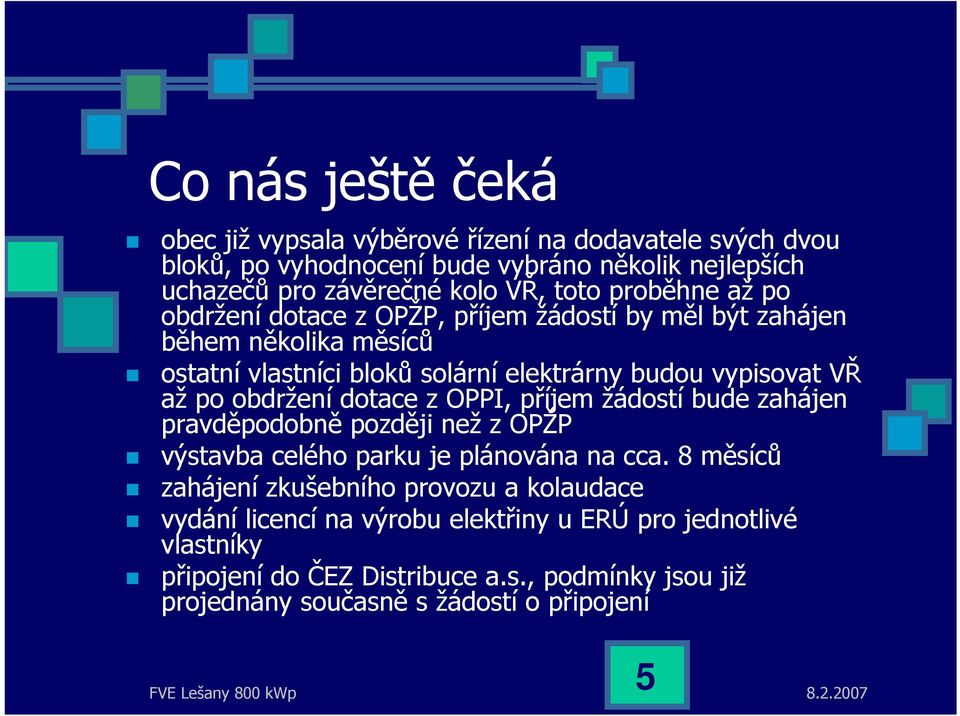 obdržení dotace z OPPI, příjem žádostí bude zahájen pravděpodobně později než z OPŽP výstavba celého parku je plánována na cca.