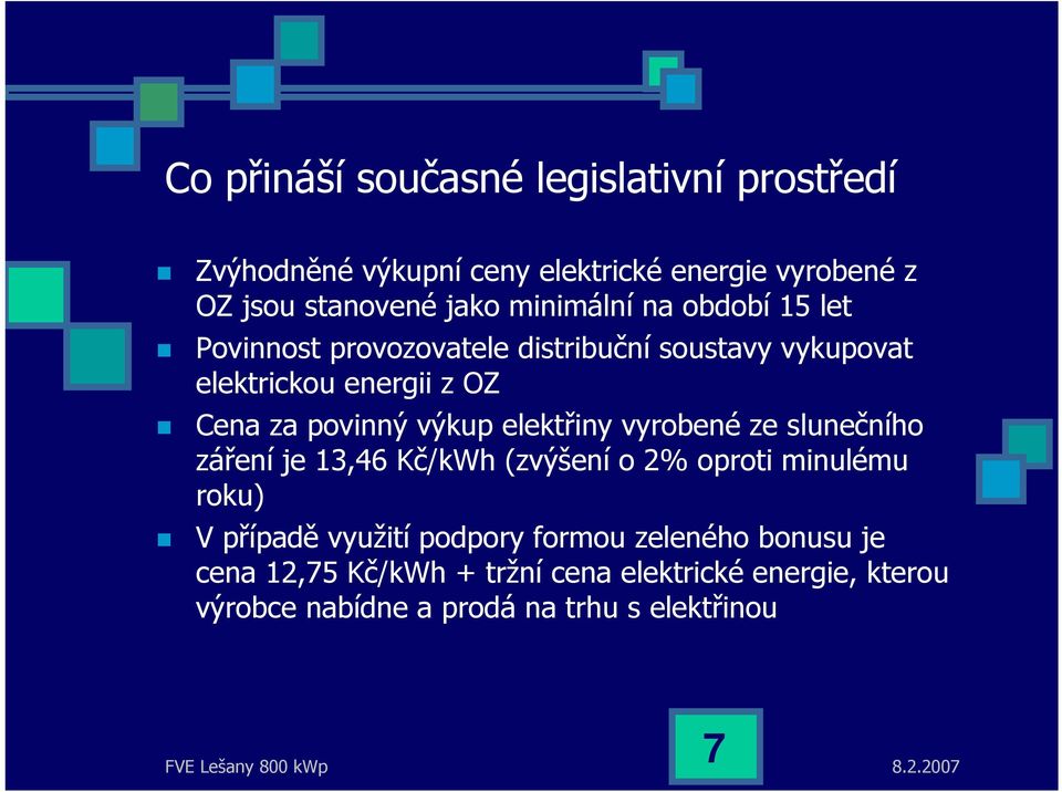 výkup elektřiny vyrobené ze slunečního záření je 13,46 Kč/kWh (zvýšení o 2% oproti minulému roku) V případě využití podpory