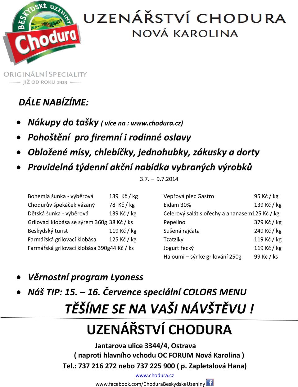 9.7.2014 Bohemia šunka - výběrová 139 Kč / kg Vepřová plec Gastro 95 Kč / kg Chodurův špekáček vázaný 78 Kč / kg Eidam 30% 139 Kč / kg Dětská šunka - výběrová 139 Kč / kg Celerový salát s ořechy a