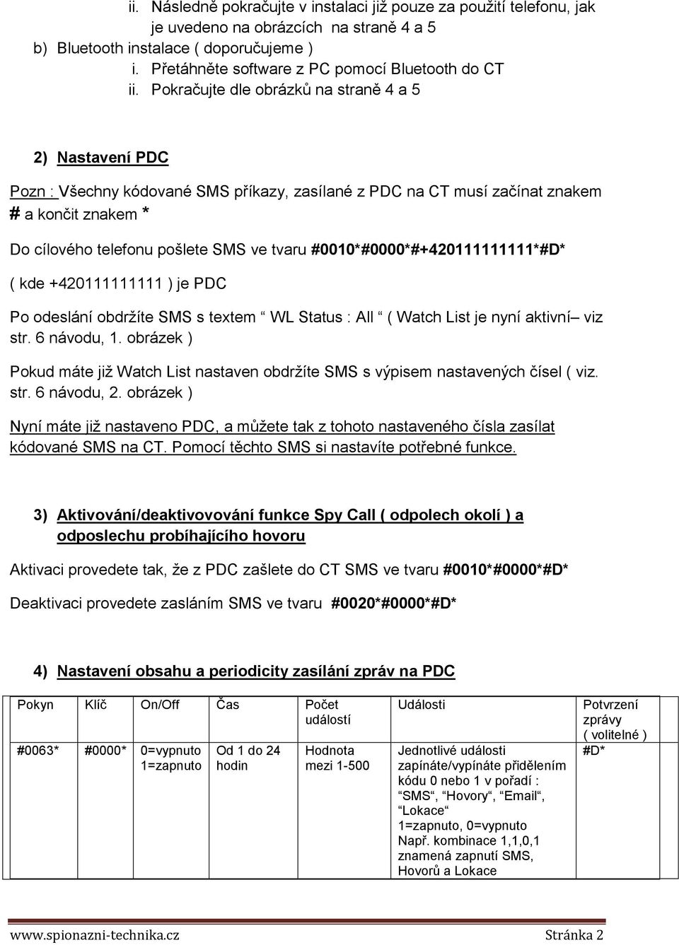 Pokračujte dle obrázků na straně 4 a 5 2) Nastavení PDC Pozn : Všechny kódované SMS příkazy, zasílané z PDC na CT musí začínat znakem # a končit znakem * Do cílového telefonu pošlete SMS ve tvaru