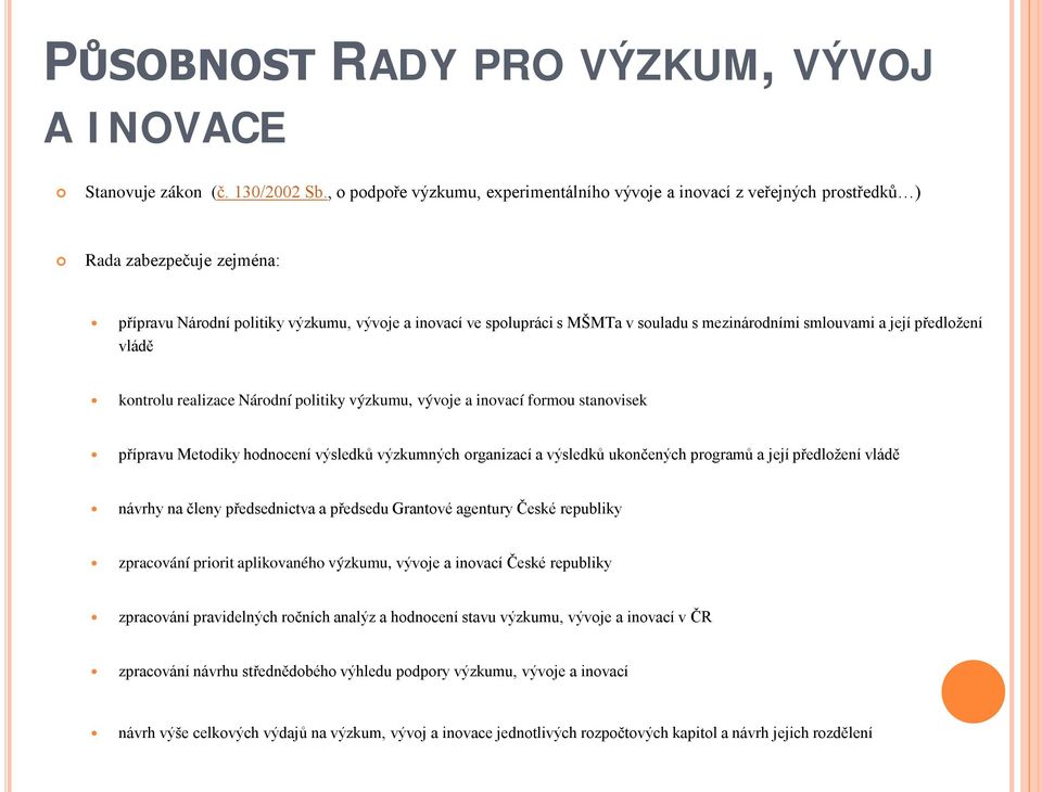 mezinárodními smlouvami a její předložení vládě kontrolu realizace Národní politiky výzkumu, vývoje a inovací formou stanovisek přípravu Metodiky hodnocení výsledků výzkumných organizací a výsledků