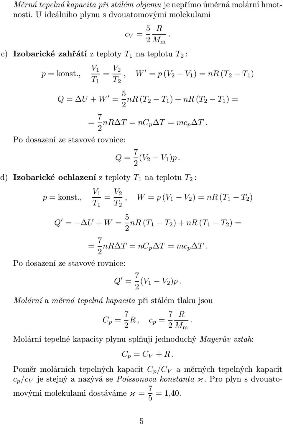 T )+nr( T )= Po dosazení ze stavové rovnice: = 7 nr T= nc T= mc T Q = 7 ( ) Molární a měrná teelná kaacita ři stálém tlaku jsou C = 7 R, c = 7 R M m Molární teelné kaacity lynu slňují