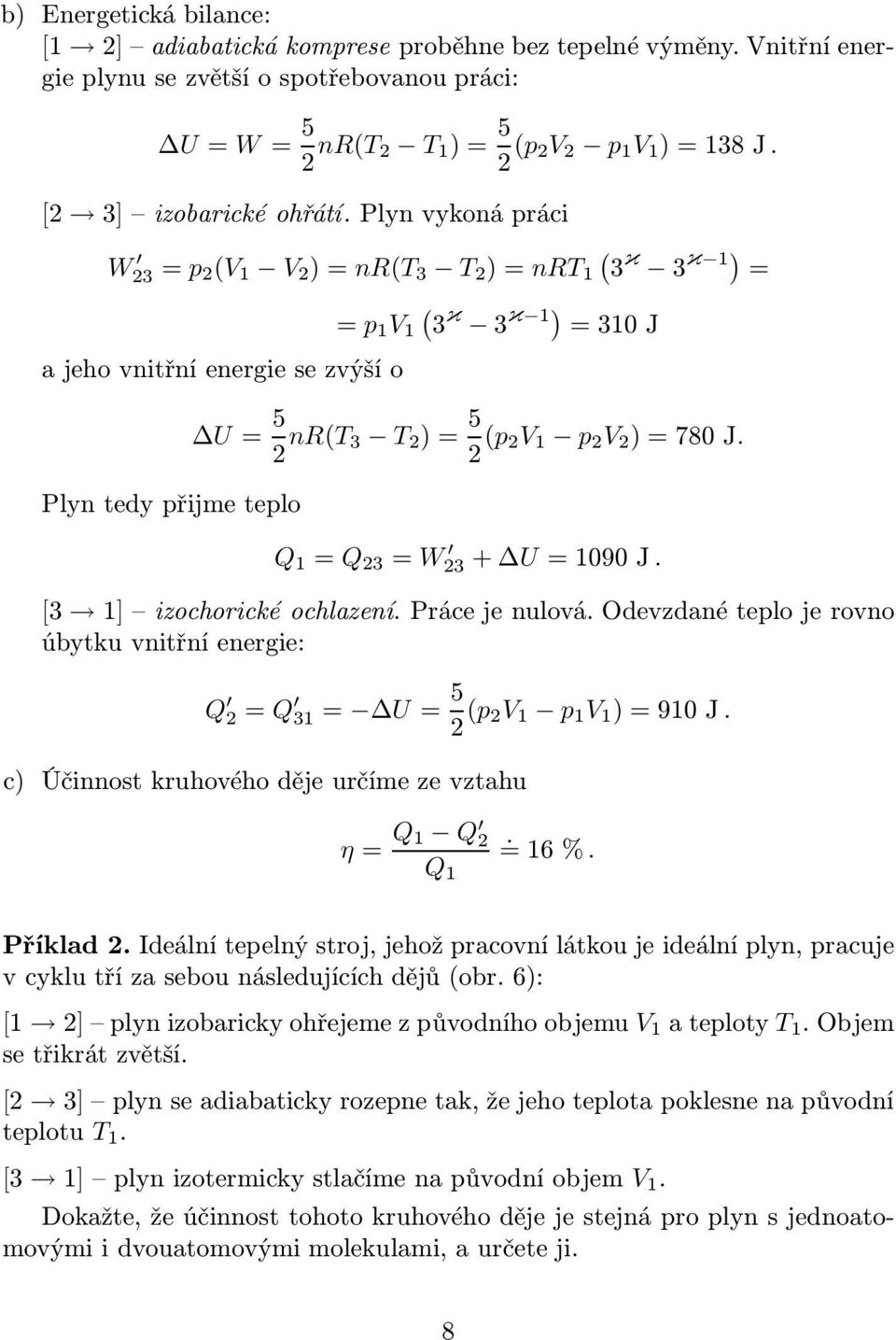 vnitřní energie: Q = Q = U=5 ( )=90J c) Účinnost kruhového děje určíme ze vztahu η= Q Q Q =6% Příklad Ideální teelný stroj, jehož racovní látkou je ideální lyn, racuje v cyklu tří za sebou