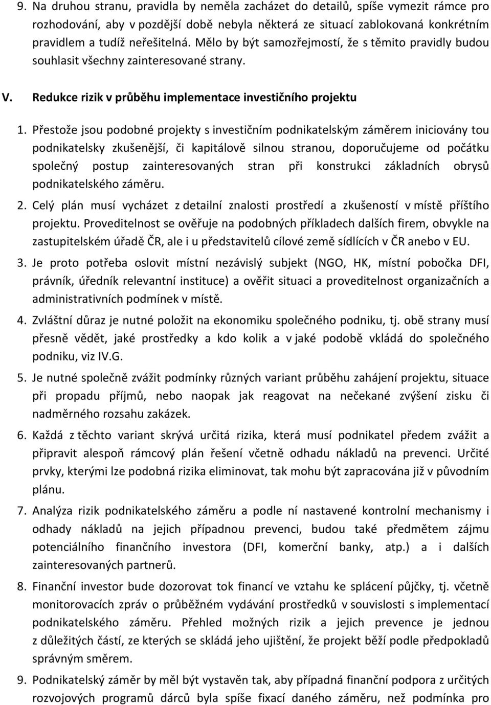 Přestože jsou podobné projekty s investičním podnikatelským záměrem iniciovány tou podnikatelsky zkušenější, či kapitálově silnou stranou, doporučujeme od počátku společný postup zainteresovaných