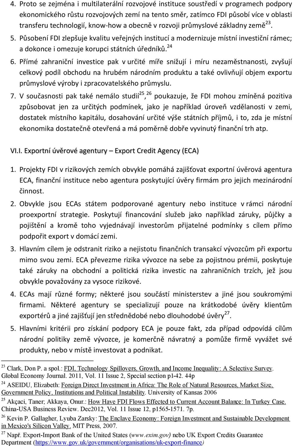 24 6. Přímé zahraniční investice pak v určité míře snižují i míru nezaměstnanosti, zvyšují celkový podíl obchodu na hrubém národním produktu a také ovlivňují objem exportu průmyslové výroby i