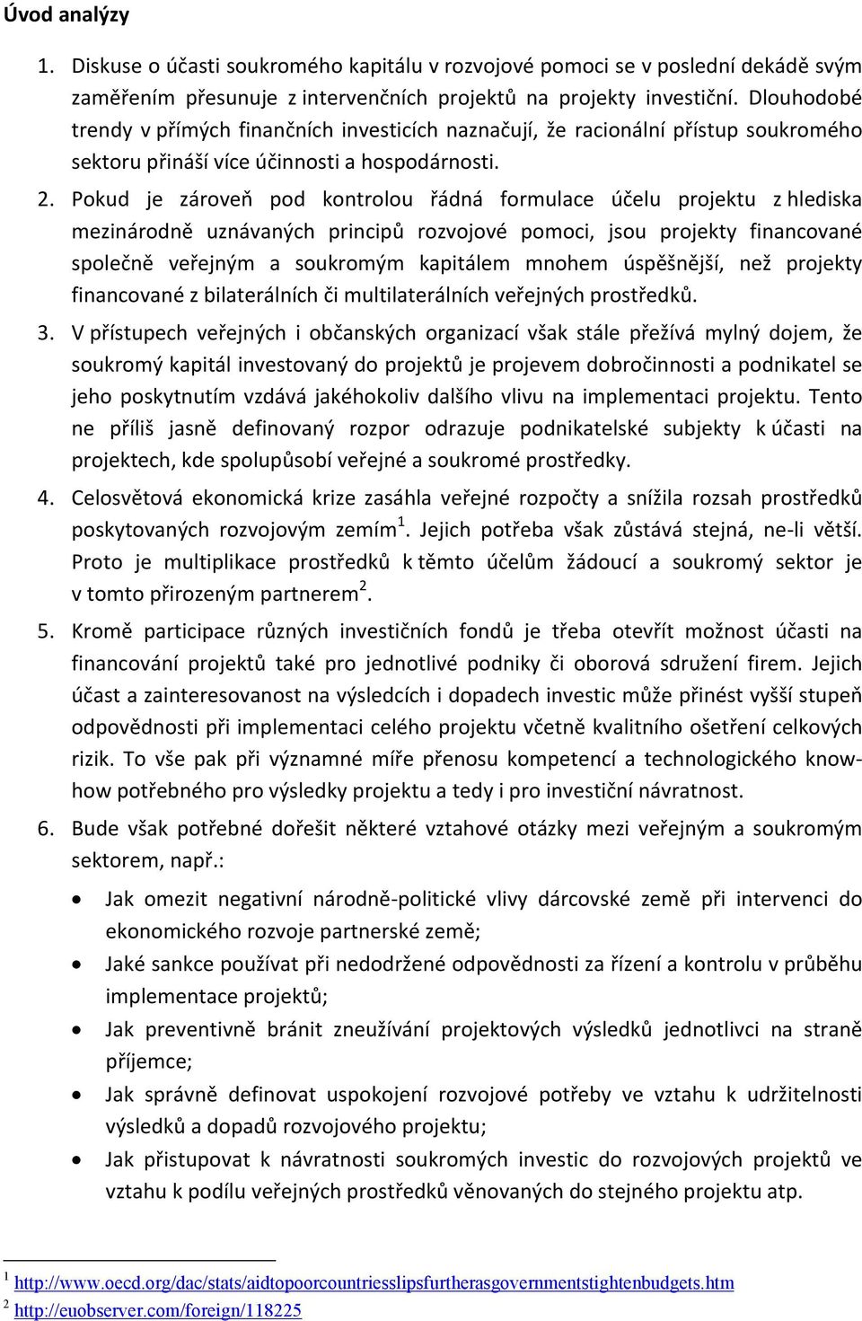 Pokud je zároveň pod kontrolou řádná formulace účelu projektu z hlediska mezinárodně uznávaných principů rozvojové pomoci, jsou projekty financované společně veřejným a soukromým kapitálem mnohem