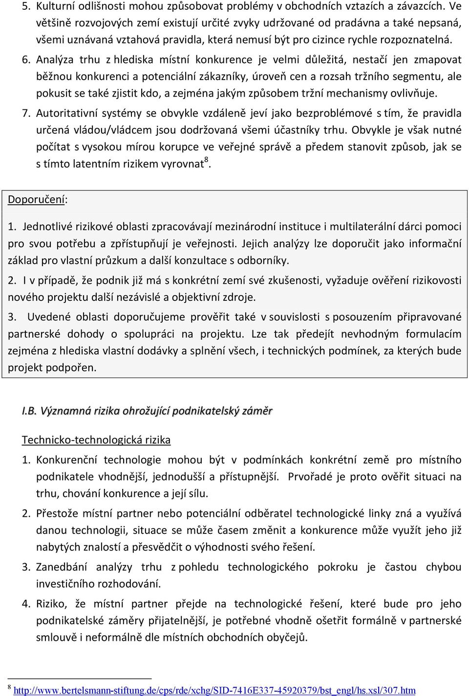 Analýza trhu z hlediska místní konkurence je velmi důležitá, nestačí jen zmapovat běžnou konkurenci a potenciální zákazníky, úroveň cen a rozsah tržního segmentu, ale pokusit se také zjistit kdo, a