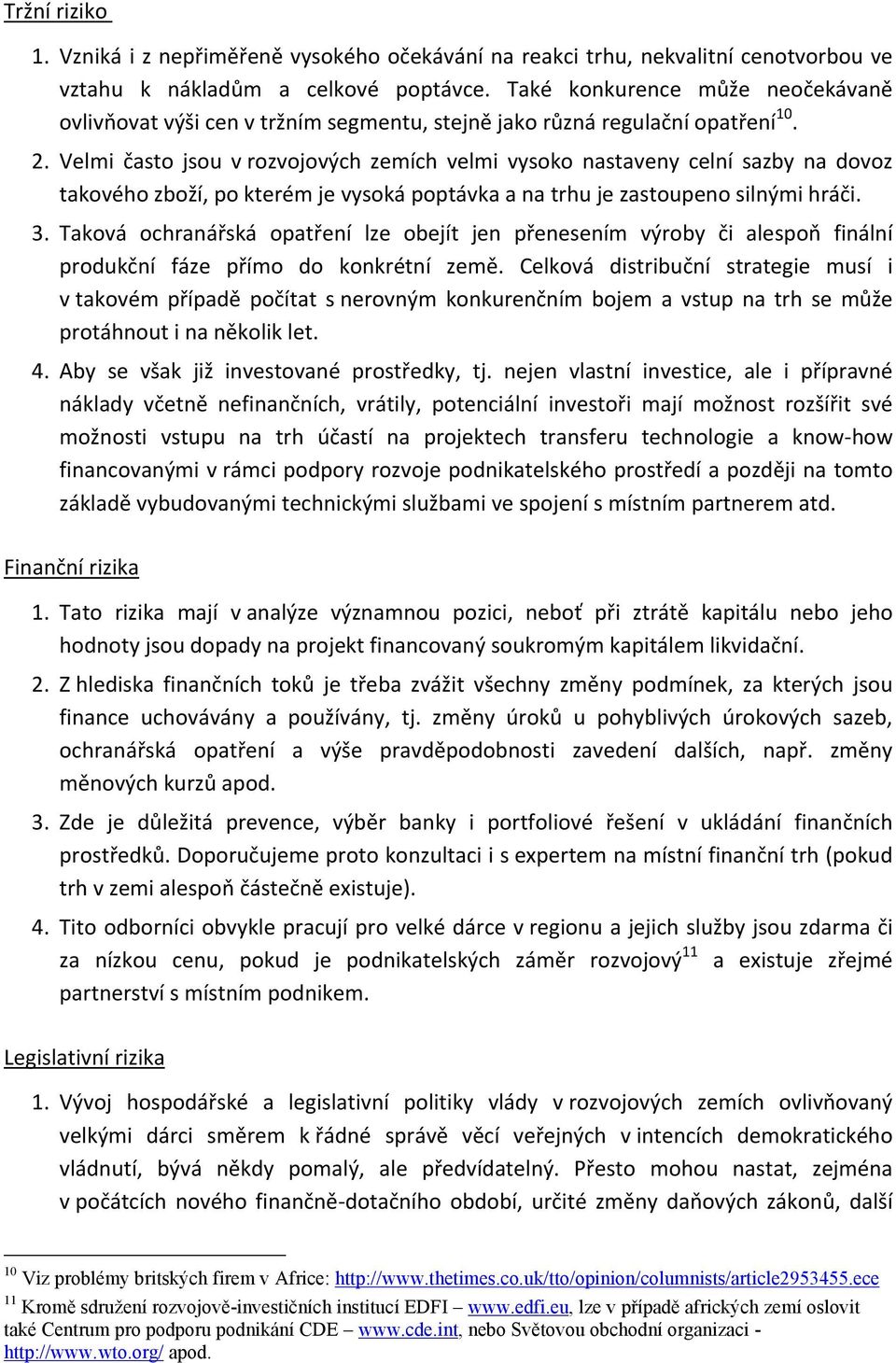 Velmi často jsou v rozvojových zemích velmi vysoko nastaveny celní sazby na dovoz takového zboží, po kterém je vysoká poptávka a na trhu je zastoupeno silnými hráči. 3.