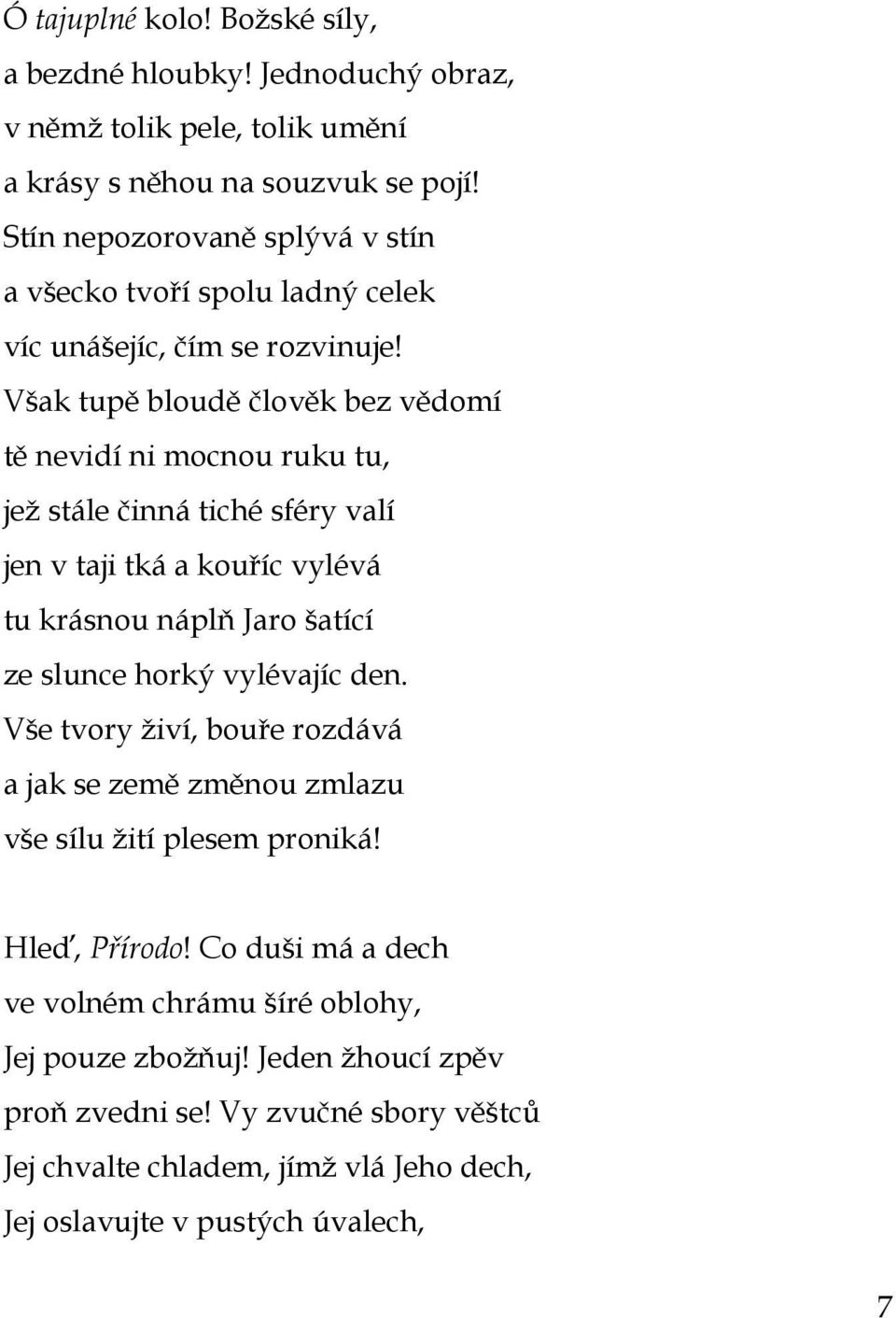 Však tupě bloudě člověk bez vědomí tě nevidí ni mocnou ruku tu, jeţ stále činná tiché sféry valí jen v taji tká a kouříc vylévá tu krásnou náplň Jaro šatící ze slunce horký