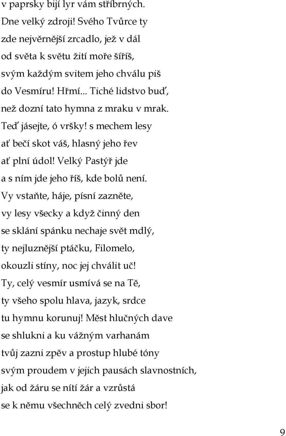 Vy vstaňte, háje, písní zazněte, vy lesy všecky a kdyţ činný den se sklání spánku nechaje svět mdlý, ty nejluznější ptáčku, Filomelo, okouzli stíny, noc jej chválit uč!