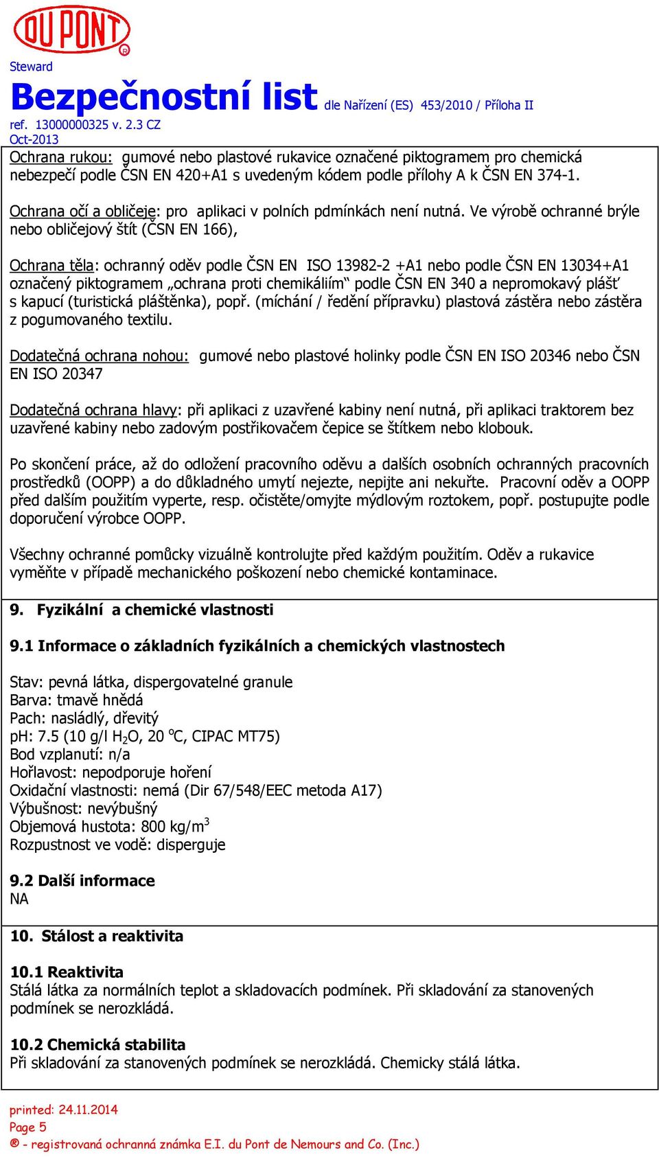 Ve výrobě ochranné brýle nebo obličejový štít (ČSN EN 166), Ochrana těla: ochranný oděv podle ČSN EN ISO 13982-2 +A1 nebo podle ČSN EN 13034+A1 označený piktogramem ochrana proti chemikáliím podle