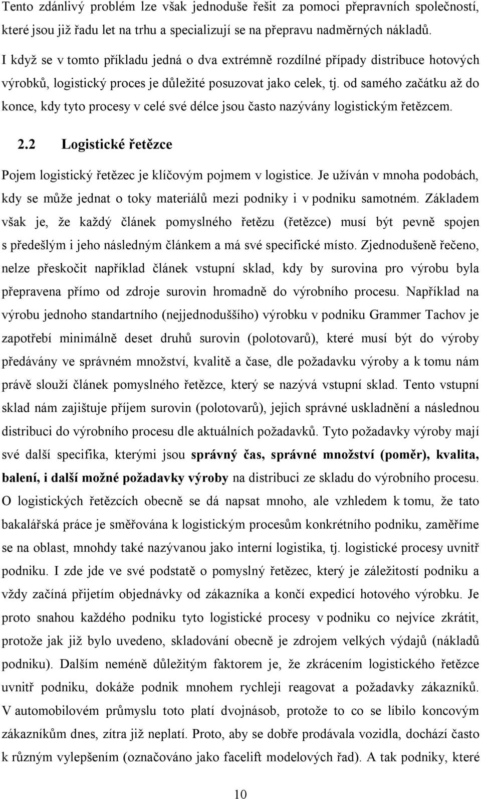 od samého začátku až do konce, kdy tyto procesy v celé své délce jsou často nazývány logistickým řetězcem. 2.2 Logistické řetězce Pojem logistický řetězec je klíčovým pojmem v logistice.