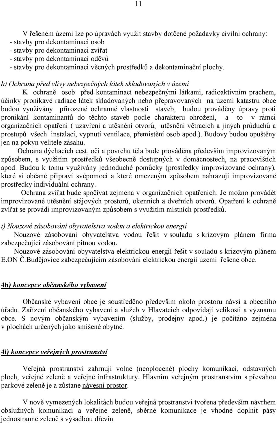 h) Ochrana před vlivy nebezpečných látek skladovaných v území K ochraně osob před kontaminací nebezpečnými látkami, radioaktivním prachem, účinky pronikavé radiace látek skladovaných nebo