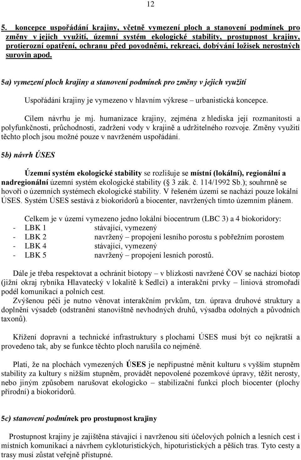 5a) vymezení ploch krajiny a stanovení podmínek pro změny v jejich využití Uspořádání krajiny je vymezeno v hlavním výkrese urbanistická koncepce. Cílem návrhu je mj.