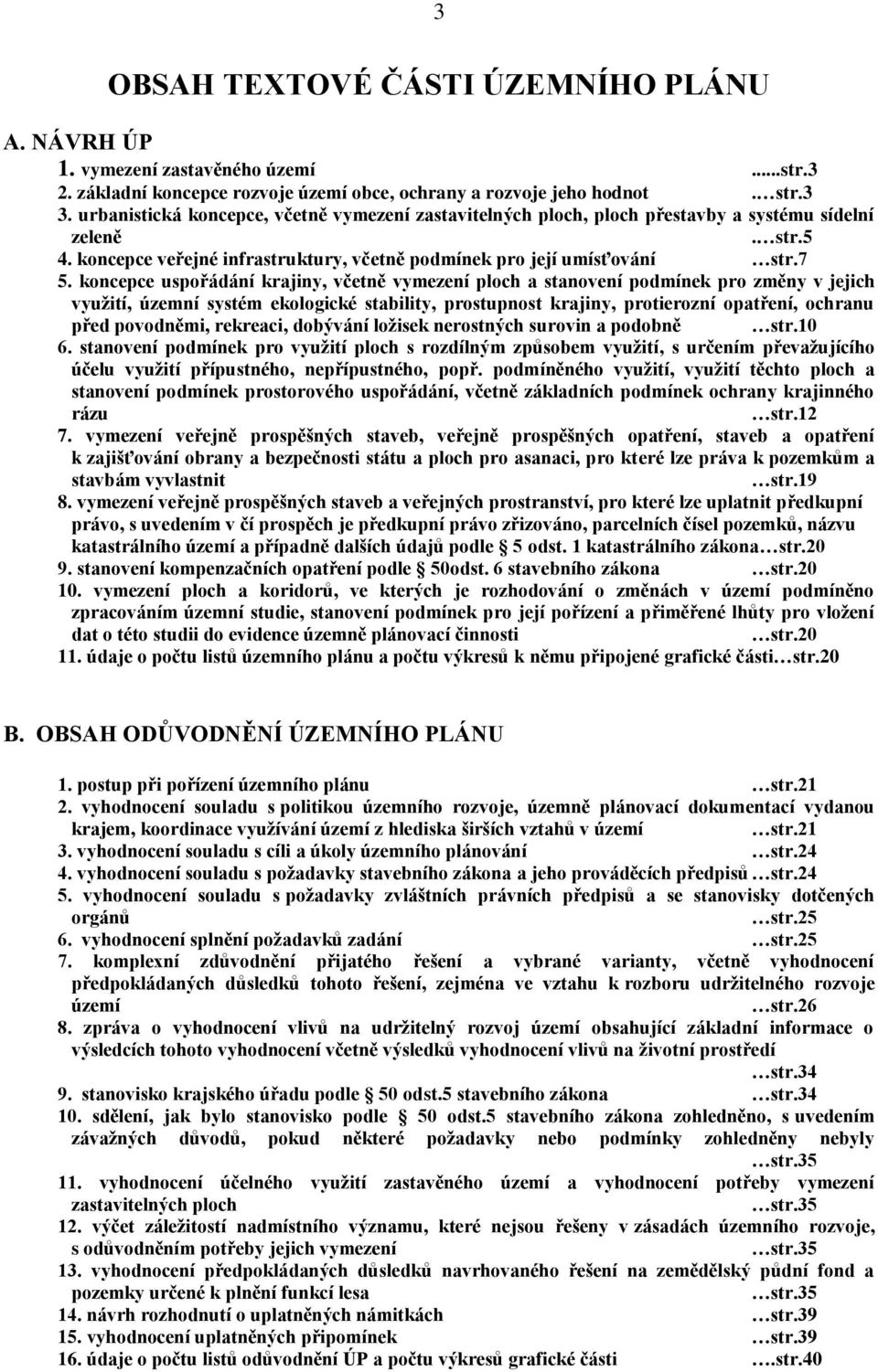 koncepce uspořádání krajiny, včetně vymezení ploch a stanovení podmínek pro změny v jejich využití, územní systém ekologické stability, prostupnost krajiny, protierozní opatření, ochranu před