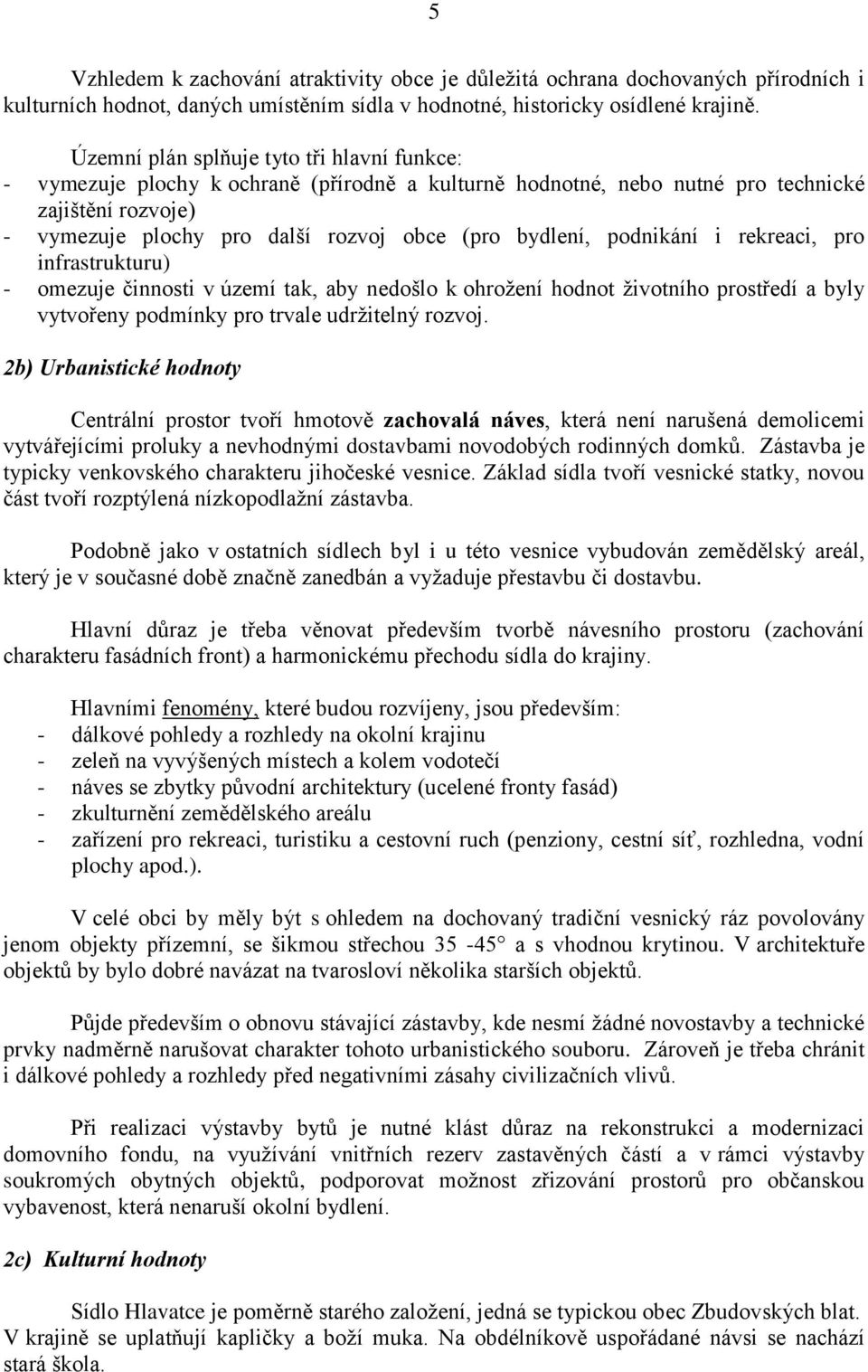 bydlení, podnikání i rekreaci, pro infrastrukturu) - omezuje činnosti v území tak, aby nedošlo k ohrožení hodnot životního prostředí a byly vytvořeny podmínky pro trvale udržitelný rozvoj.