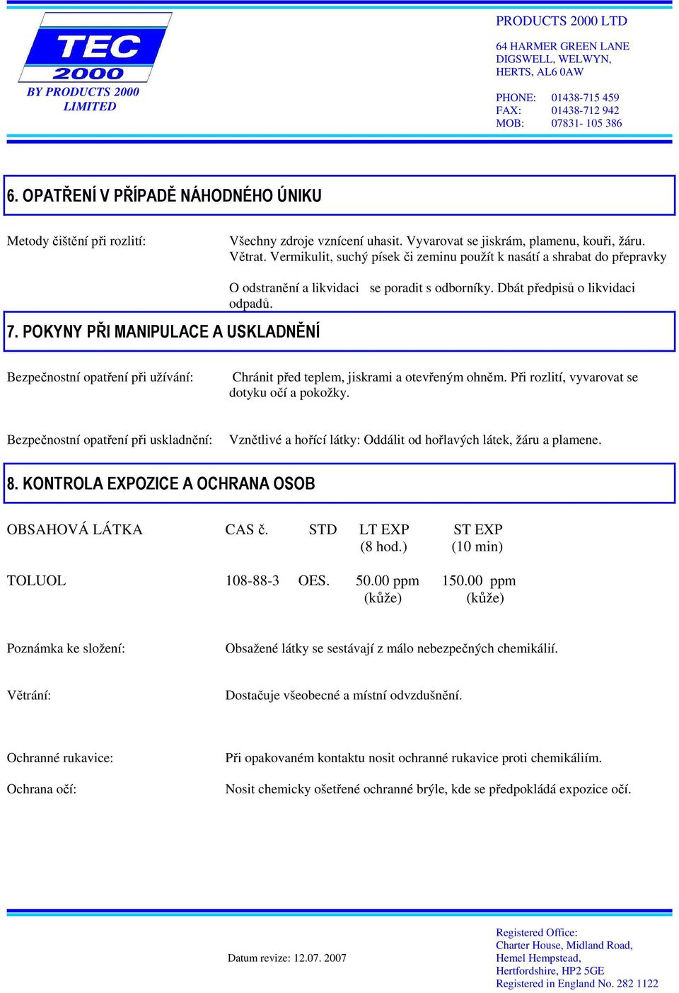 Bezpečnostní opatření při užívání: Chránit před teplem, jiskrami a otevřeným ohněm. Při rozlití, vyvarovat se dotyku očí a pokožky.