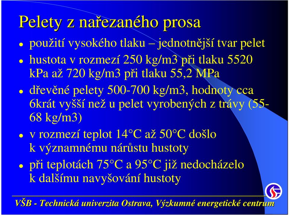 hodnoty cca 6krát vyšší než u pelet vyrobených z trávy (55-68 kg/m3) v rozmezí teplot 14 C až 50